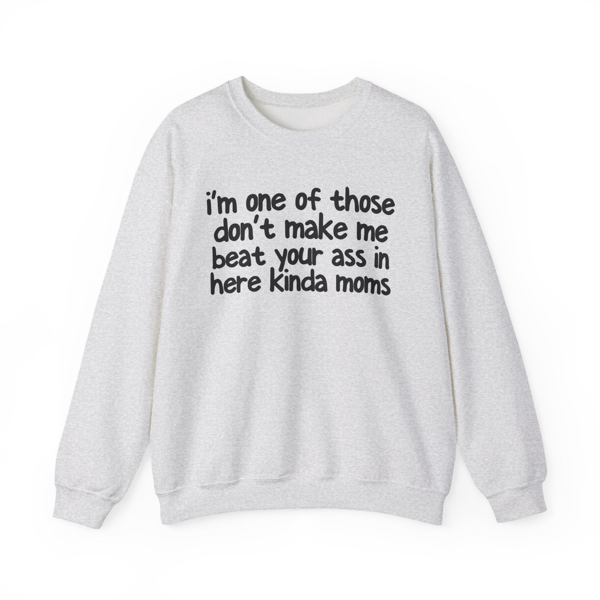 I'm One Of Those Don't Make Me Beat Your Ass In Here Kinda Moms - Serious Mom Energy Sweatshirt