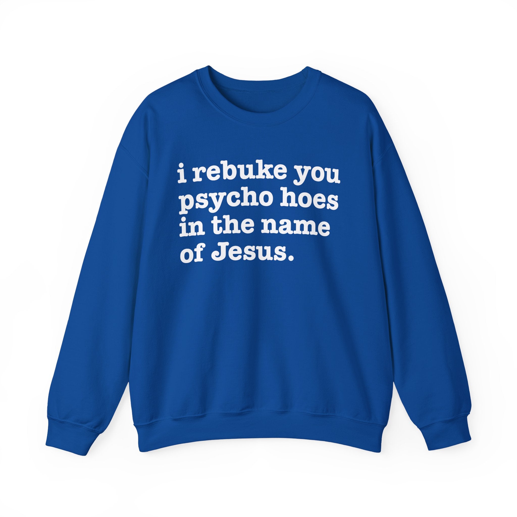 I Rebuke You Psycho Hoes in the Name of Jesus — Christian Humor Sweatshirt
