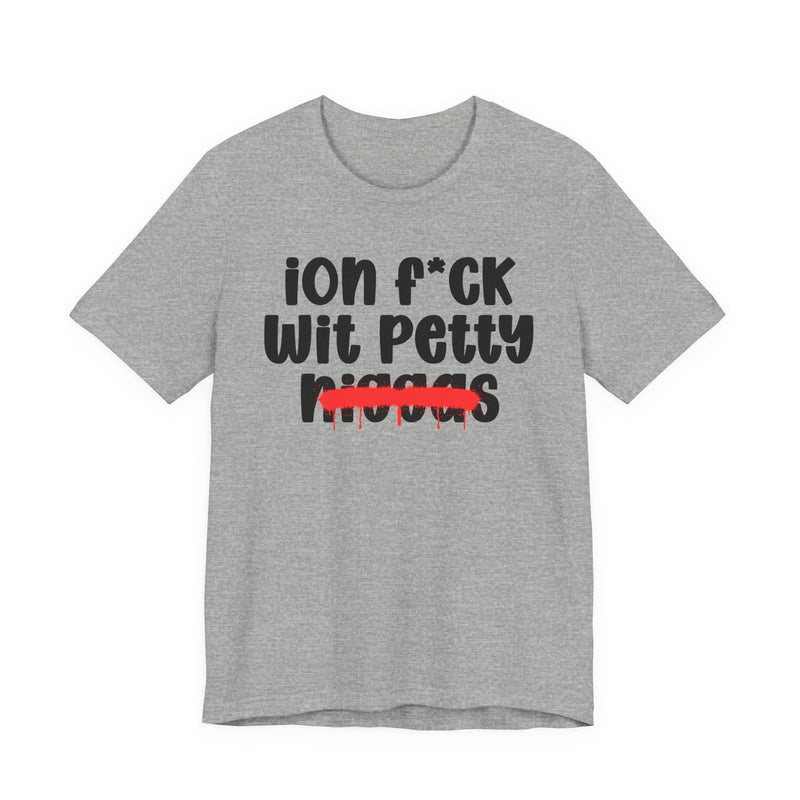 ION Fuck Wit Petty Niggas - Brutally Direct Statement Tee