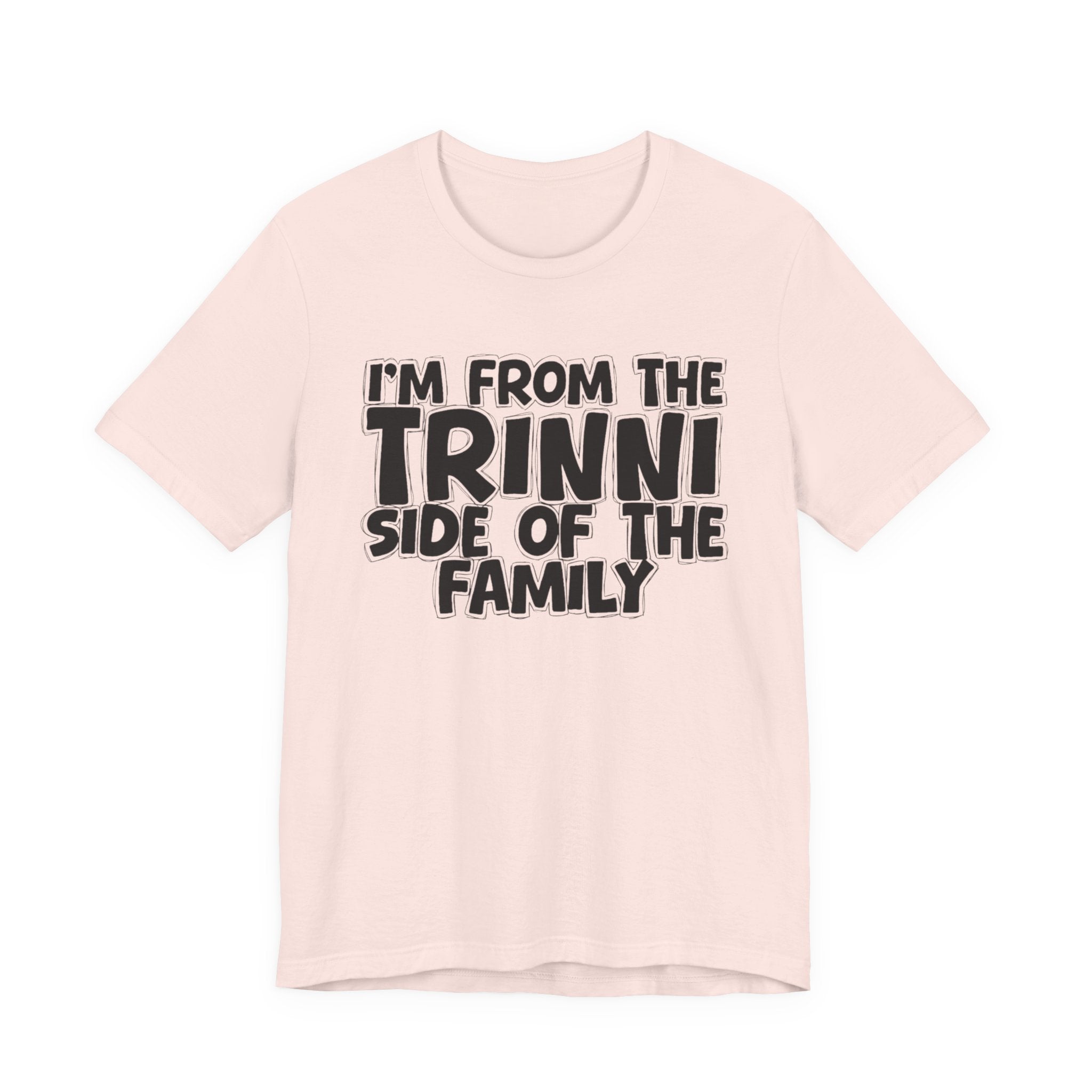 I'm From the Trinni Side of the Family - Funny Family Statement Tee
