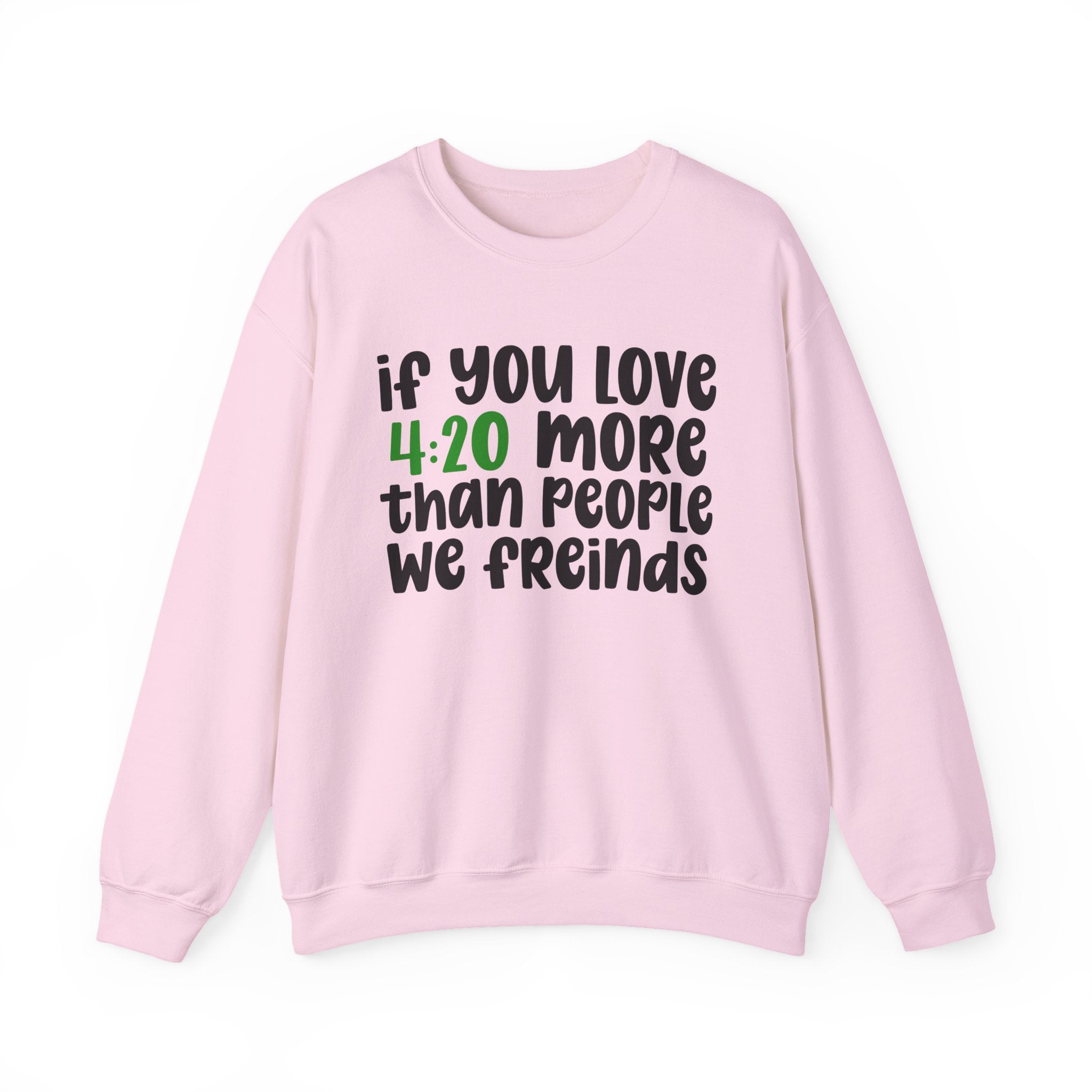 If You Love 4:20 More Than People We Friends - Sweatshirt