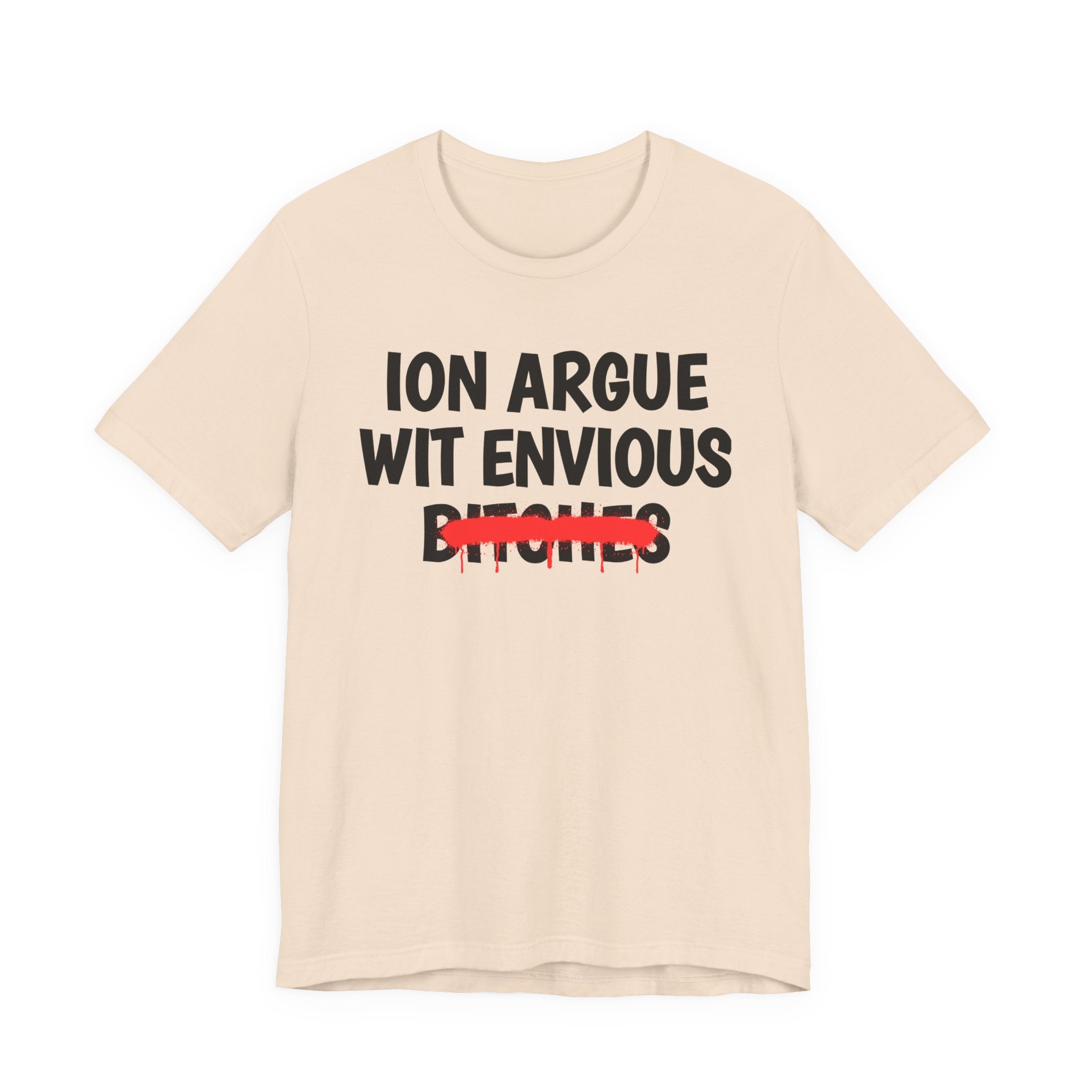 ION (I Don't) Argue Wit Envious Bitches — Funny Statement T-Shirt