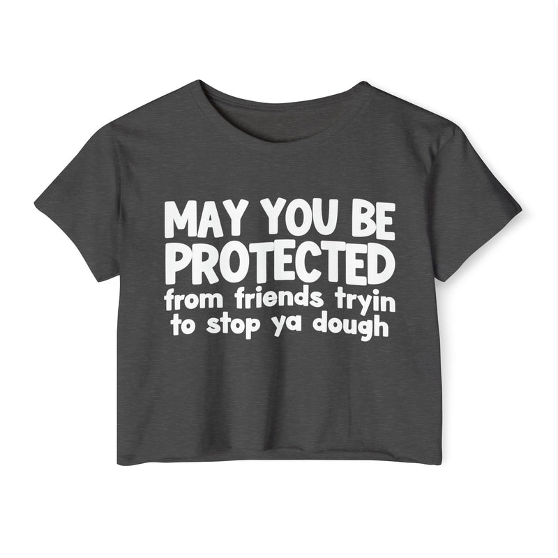 May You Be Protected From Friends Tryin To Stop Ya Dough - Funny Sarcastic Prayer Crop Top