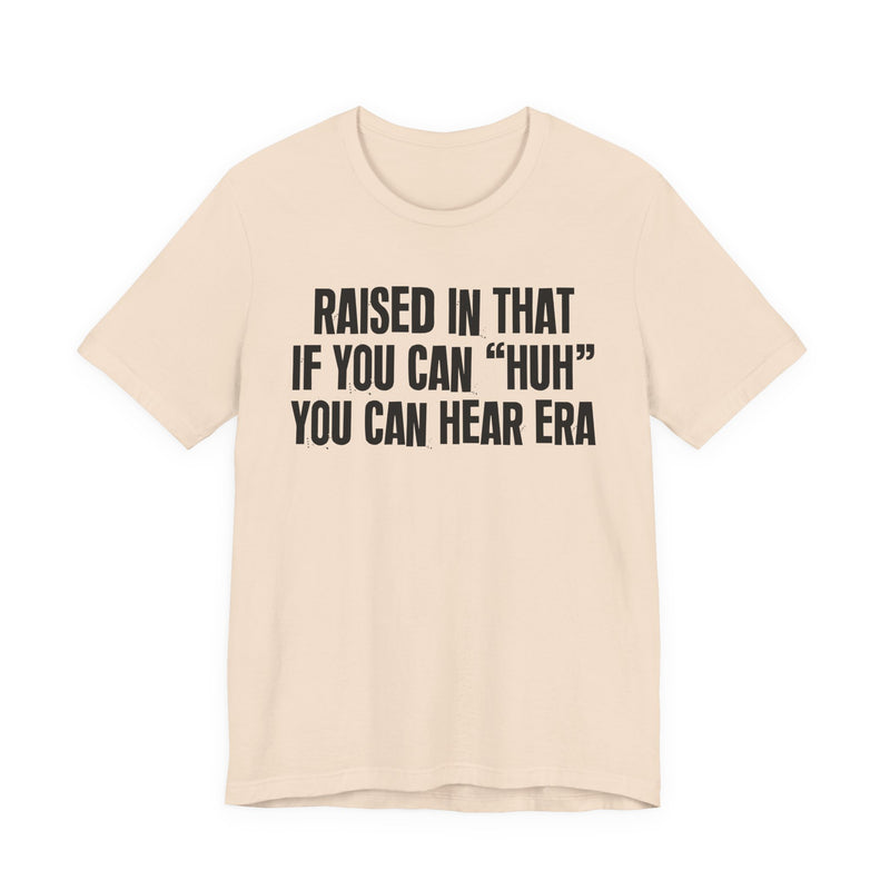 Raised In That If You Can Huh You Can Hear Era