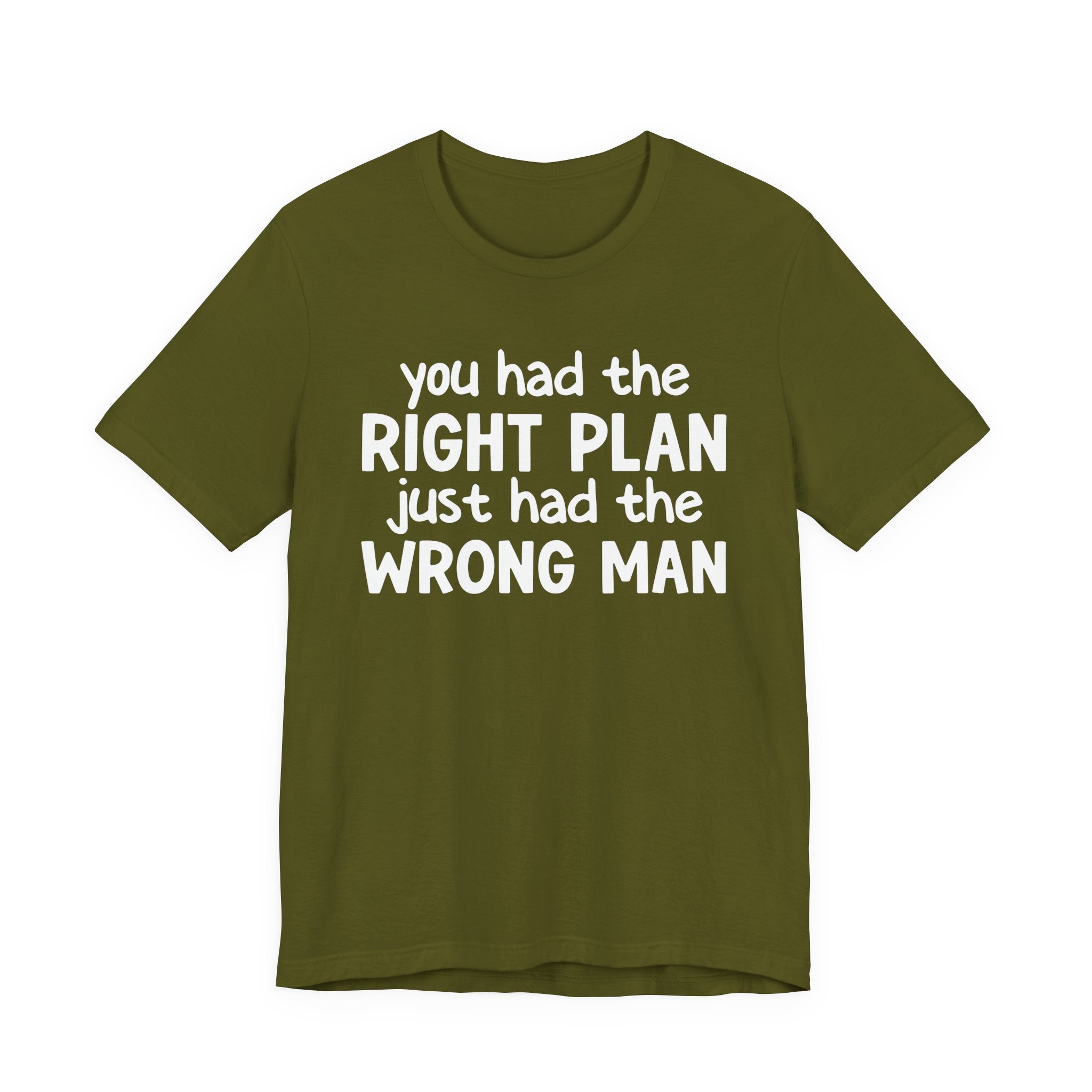 You Had The Right Plan Just Had The Wrong Man - Tee Shirt