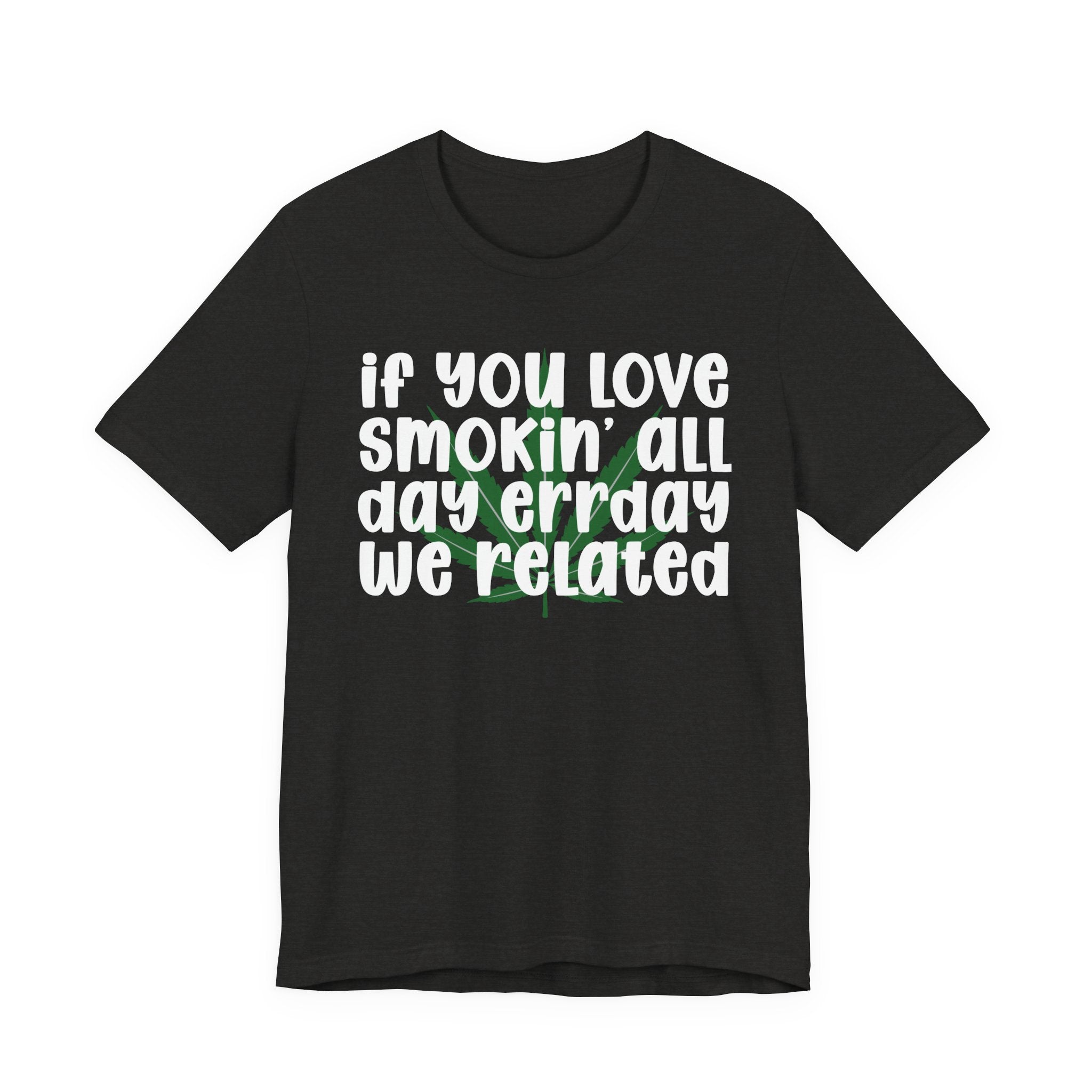 If You Love Smokin' All Day  Err'day We Related - Reggaeton Fan T-Shirt