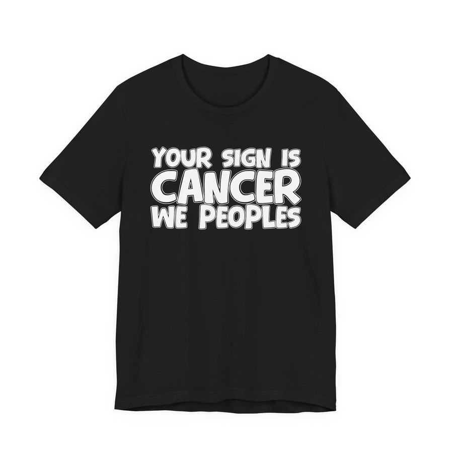 If Your Sign Is CANCER We Peoplez — T-Shirt front view: IF YOUR SIGN IS CANCER WE PEOPLEZ in bold statement lettering. Street Talk Designs zodiac statement apparel.