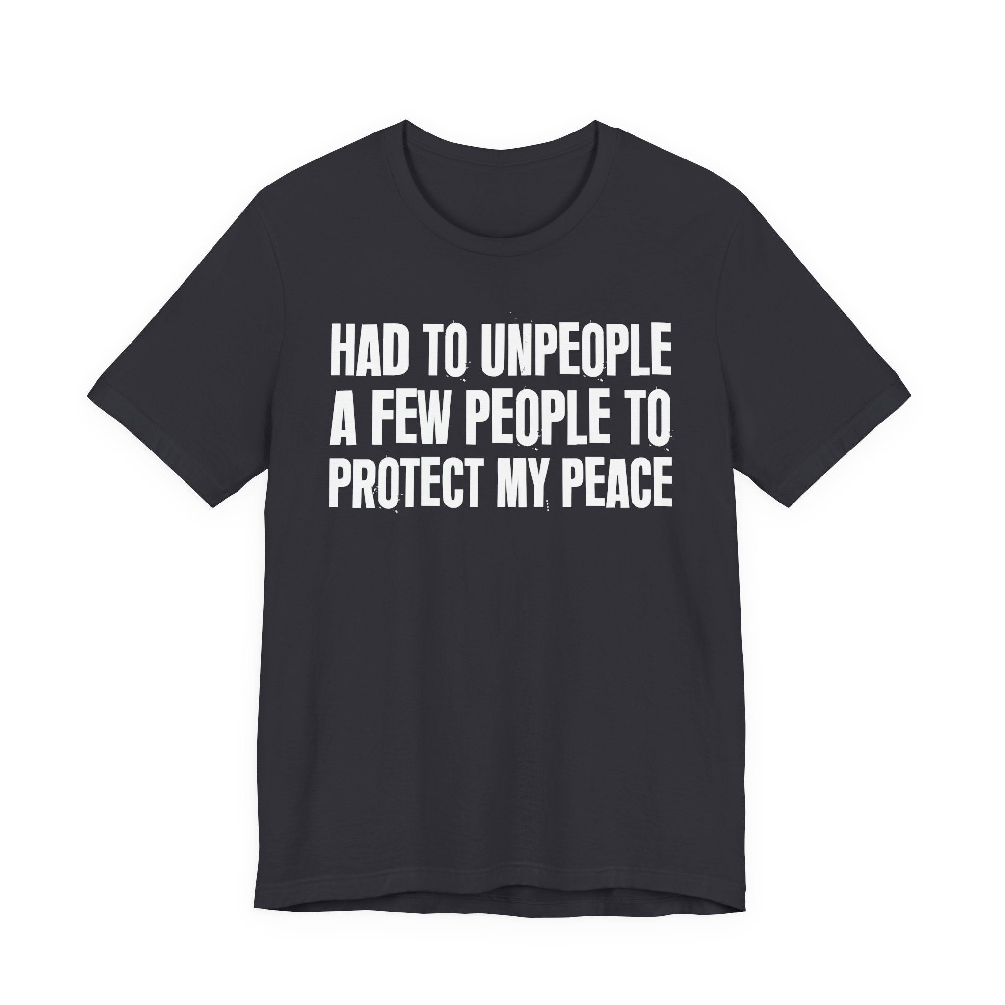 Had To Unpeople A Few People To Protect My Peace - Tee Shirt