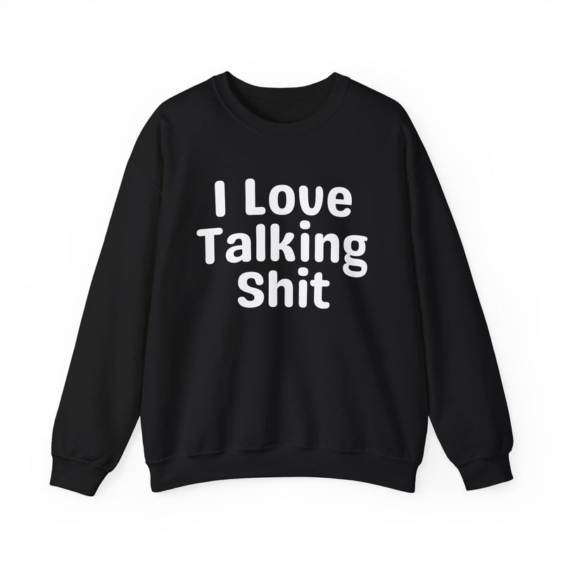 I Love Talking Shit - Funny Sarcastic Sweatshirt