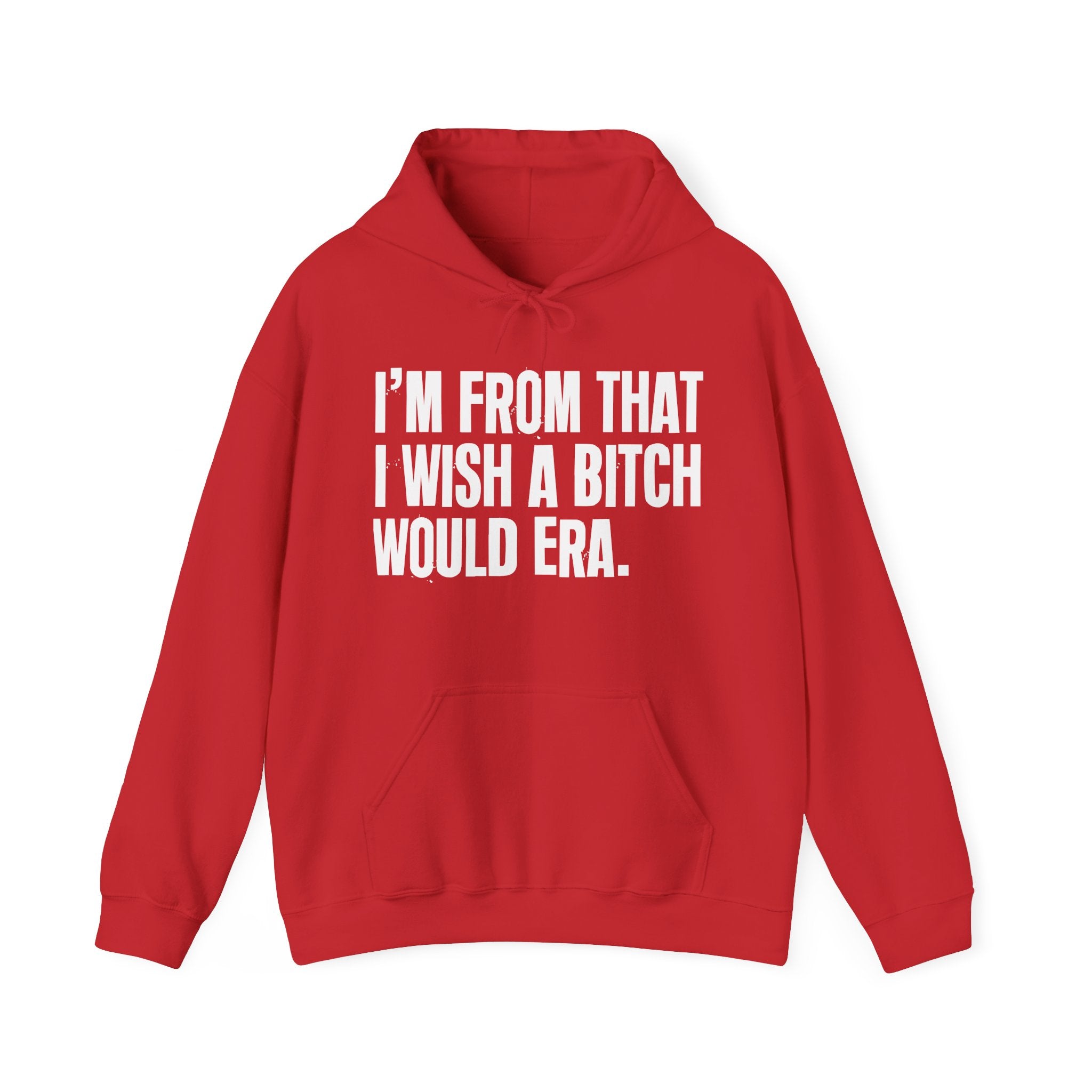 I'm From That I Wish A Bitch Would Era - Funny Growing Up Hoodie