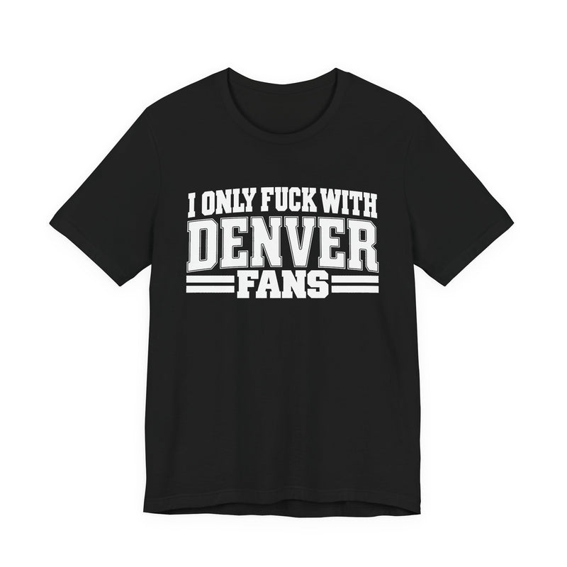 I Only Fuck With Denver Fans — T-Shirt alternate view 5: I ONLY FUCK WITH DENVER FANS in bold statement lettering. Street Talk Designs sports statement apparel.