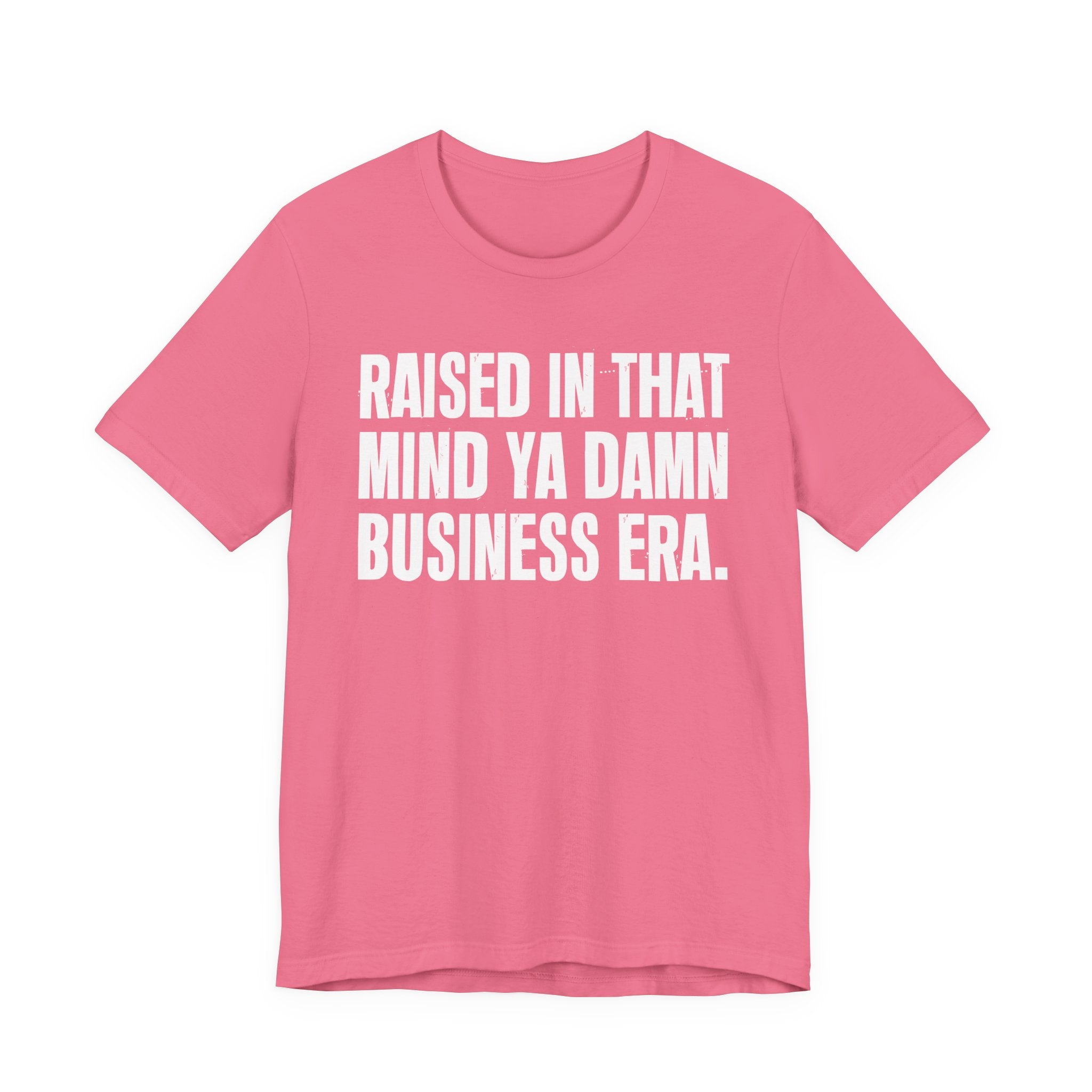 Raised In That Mind Ya Damn Business Era Tee — Humorous Growing Up Graphic T-Shirt