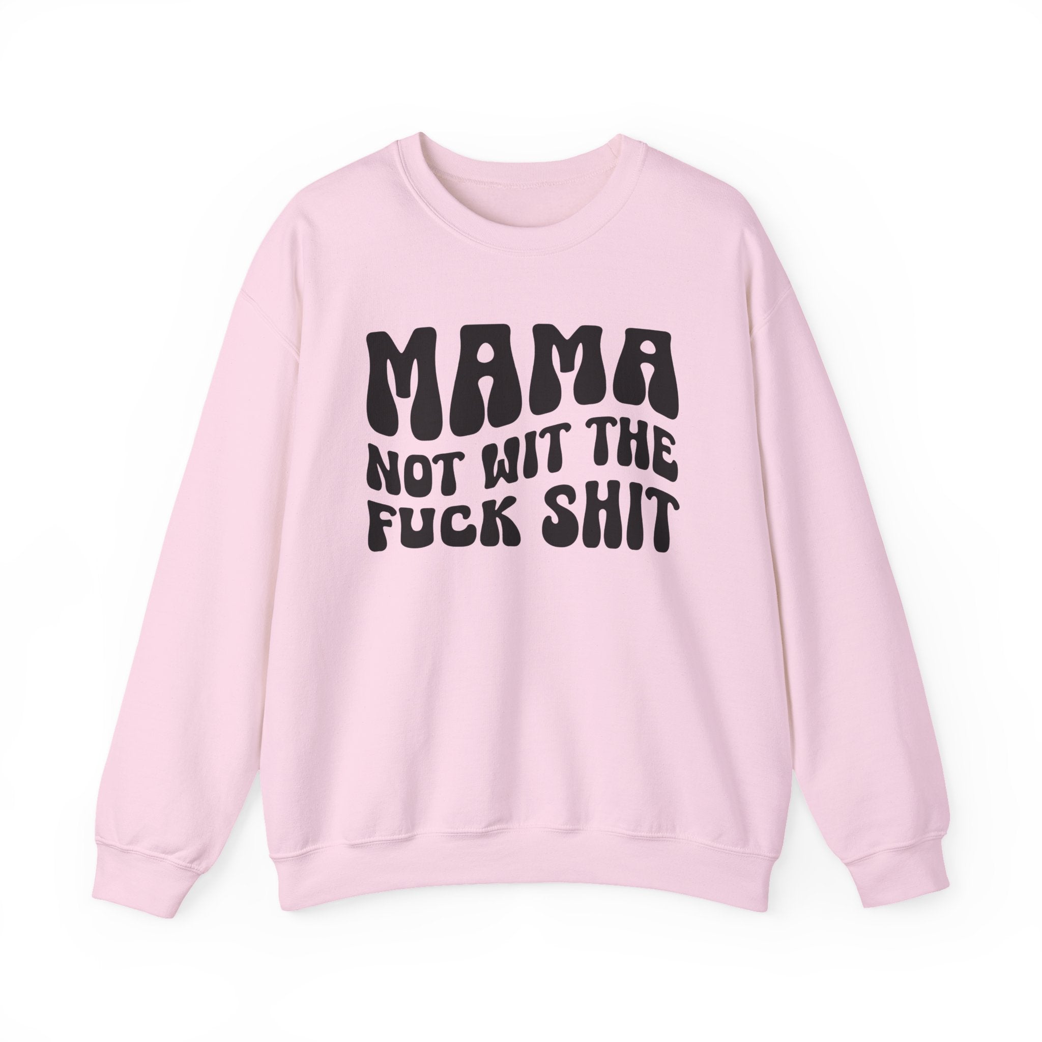 Mama Not Wit The Fuck Shit Sweatshirt (solid print)