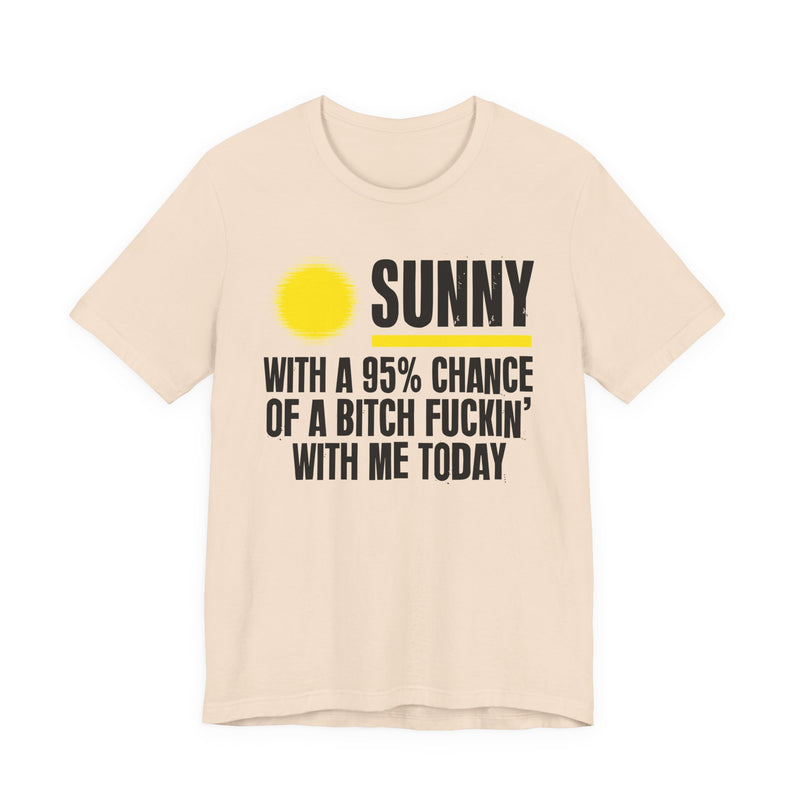 Sunny With A 95% Chance Of A Bitch Fuckin' With Me Today — T-Shirt fabric detail close-up: a yellow sun graphic over SUNNY / WITH A 95% CHANCE / OF A BITCH FUCKIN' / WITH ME TODAY in white distressed block capitals on black. Street Talk Designs sarcastic statement apparel.
