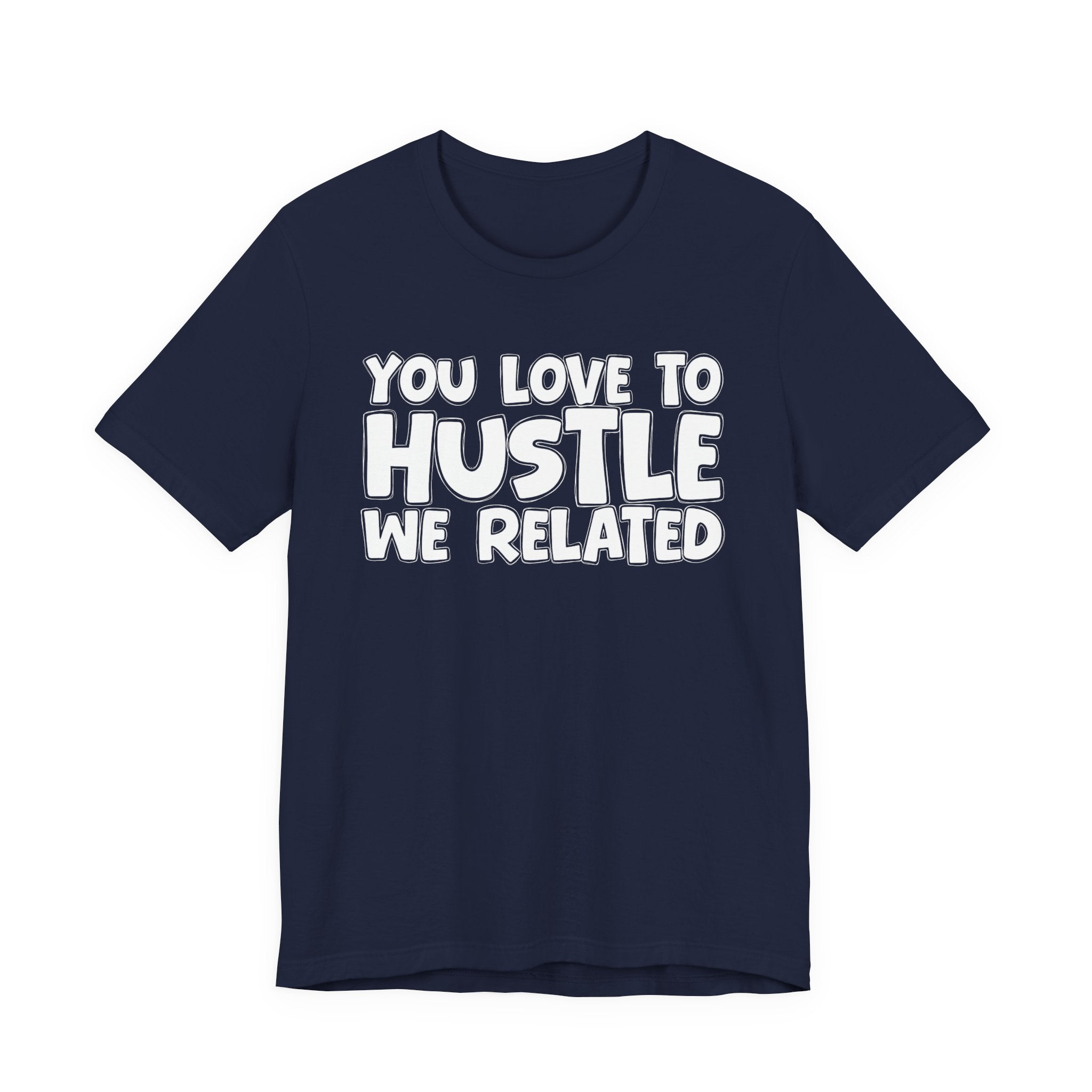 You Love To Hustle We Related — Motivational Hustle Statement T-Shirt