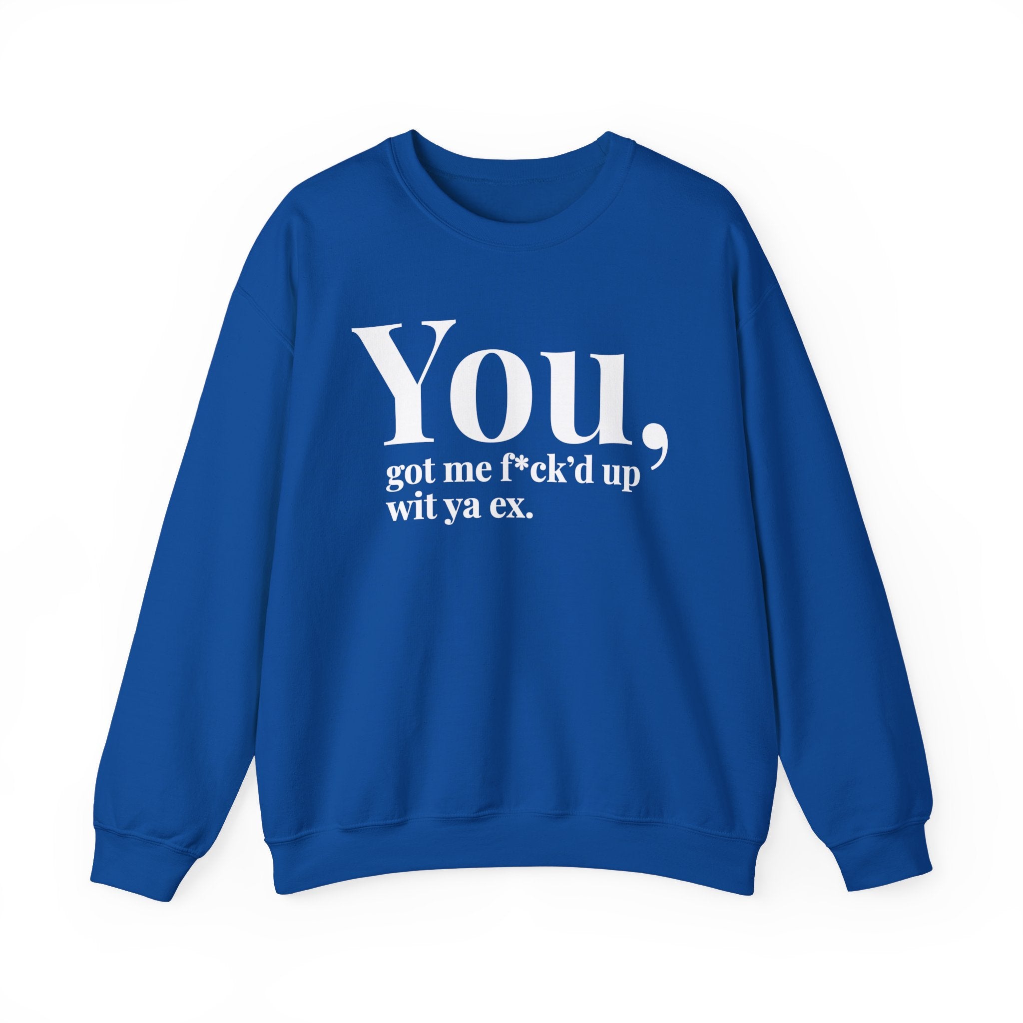 You Got Me Fuck'd Up Wit Ya Ex - Sweatshirt