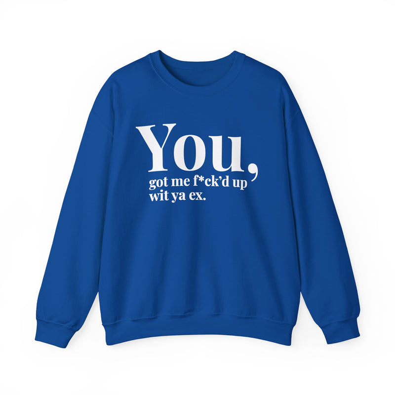 You Got Me Fuck'd Up Wit Ya Ex — Sweatshirt
