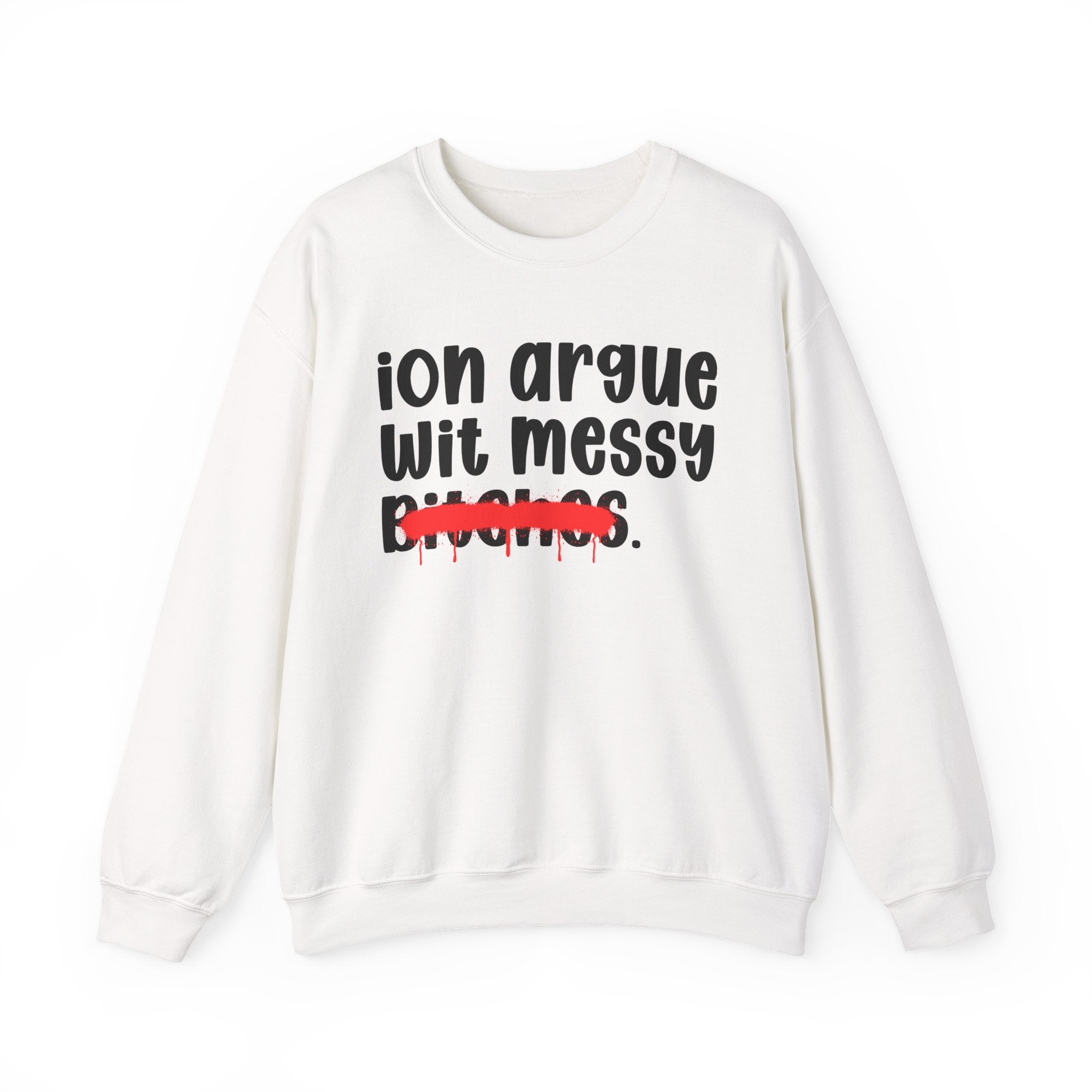 ION (I Don't) Argue Wit Messy Bitches — Funny Statement Sweatshirt