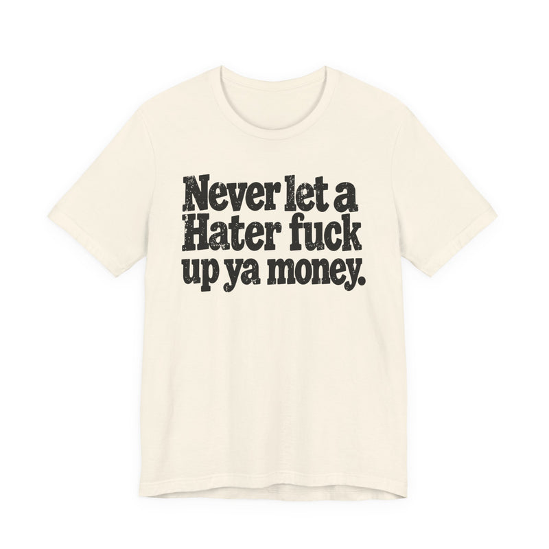Never Let a Hater Fuck Up Ya Money －Street Motivational T-Shirt