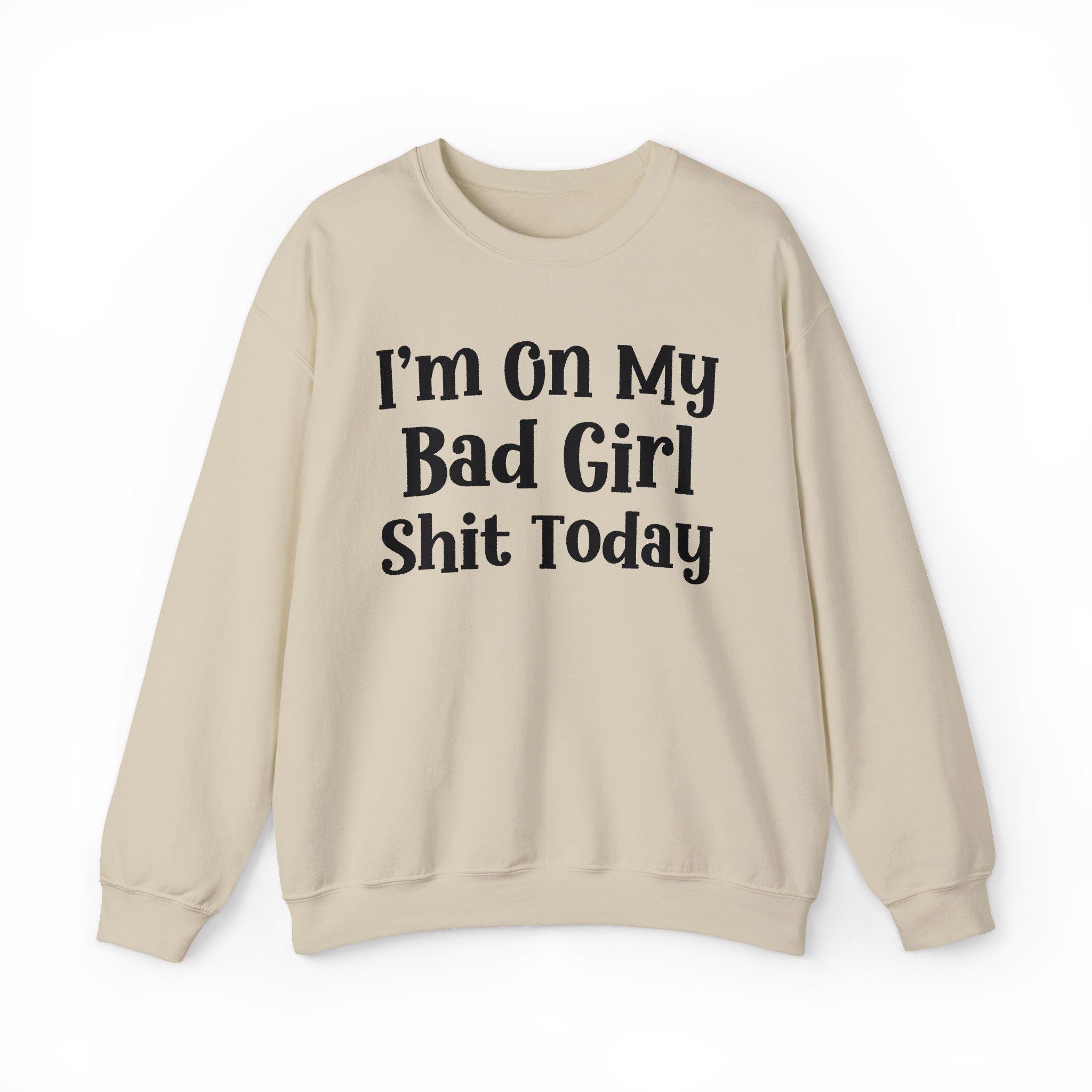 I'm On My Bad Girl Shit Today — Sweatshirt