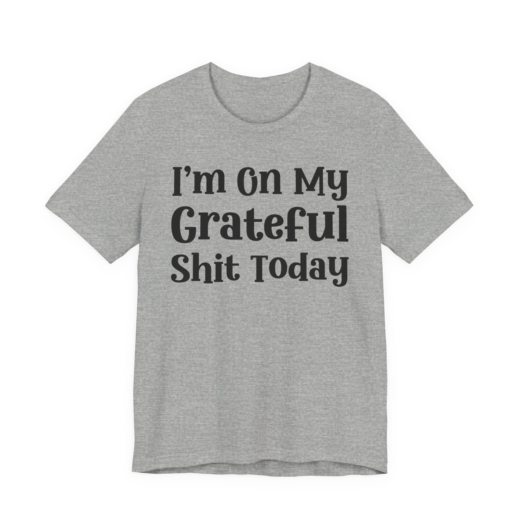 I'm On My Grateful Shit Today T- shirt