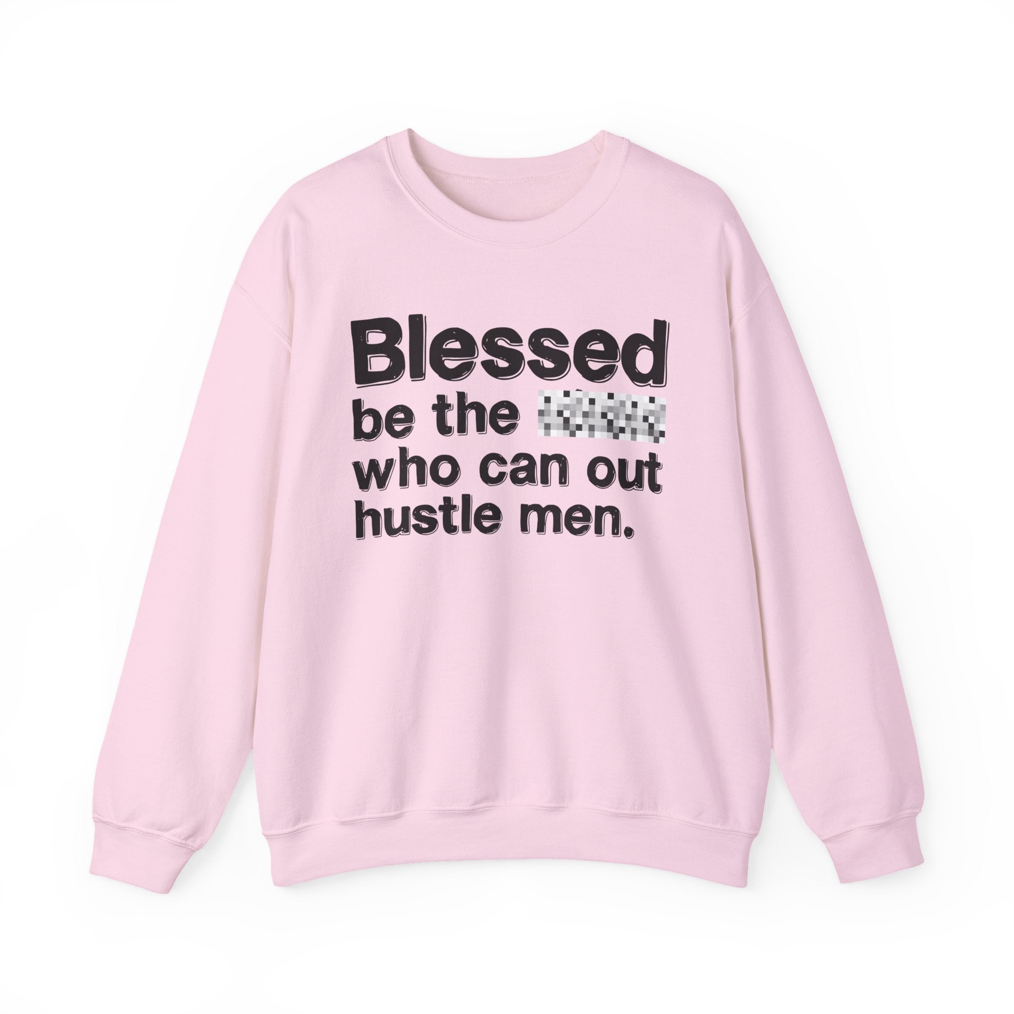Blessed Be The Bitch Who Can Out Hustle Men — Funny Inspirational Sweatshirt