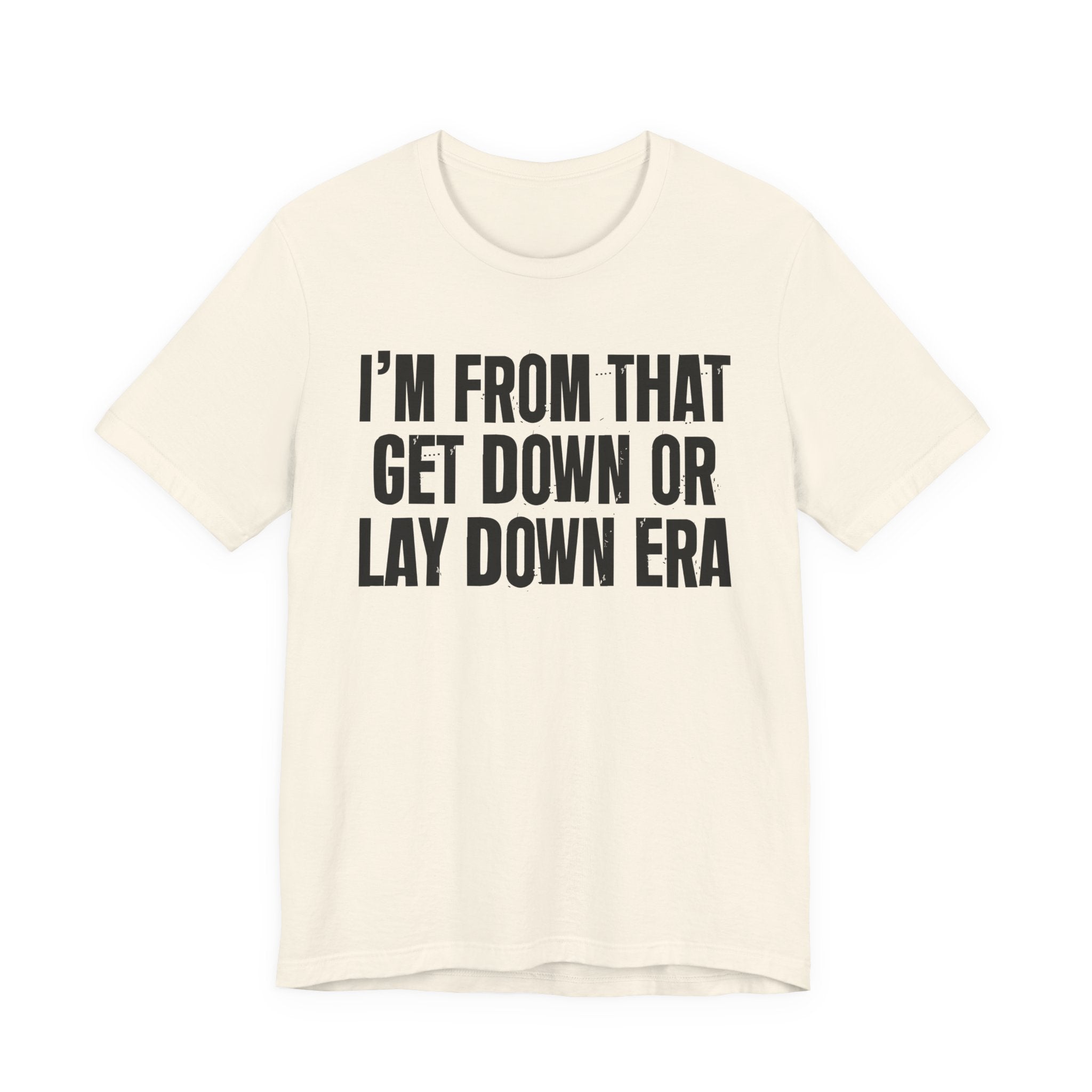 I'm From That Get Down Or Lay Down Era - Funny Growing Up Tee