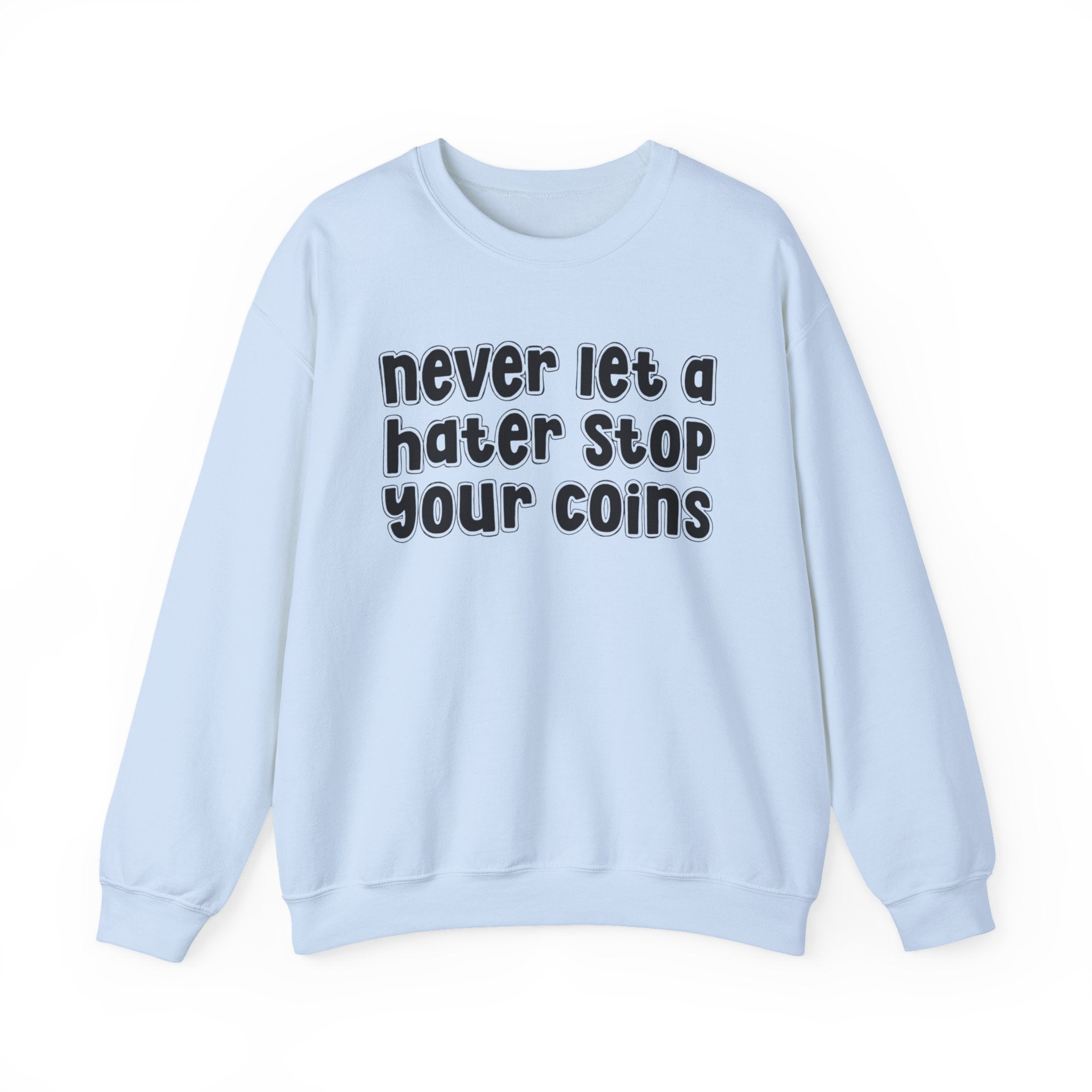 Never Let A Hater Stop Your Coins - Sarcastic Statement Sweatshirt