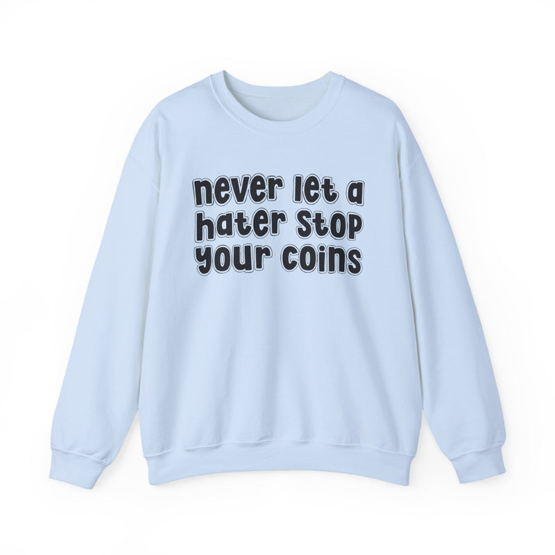 Never Let A Hater Stop Your Coins - Sarcastic Statement Sweatshirt