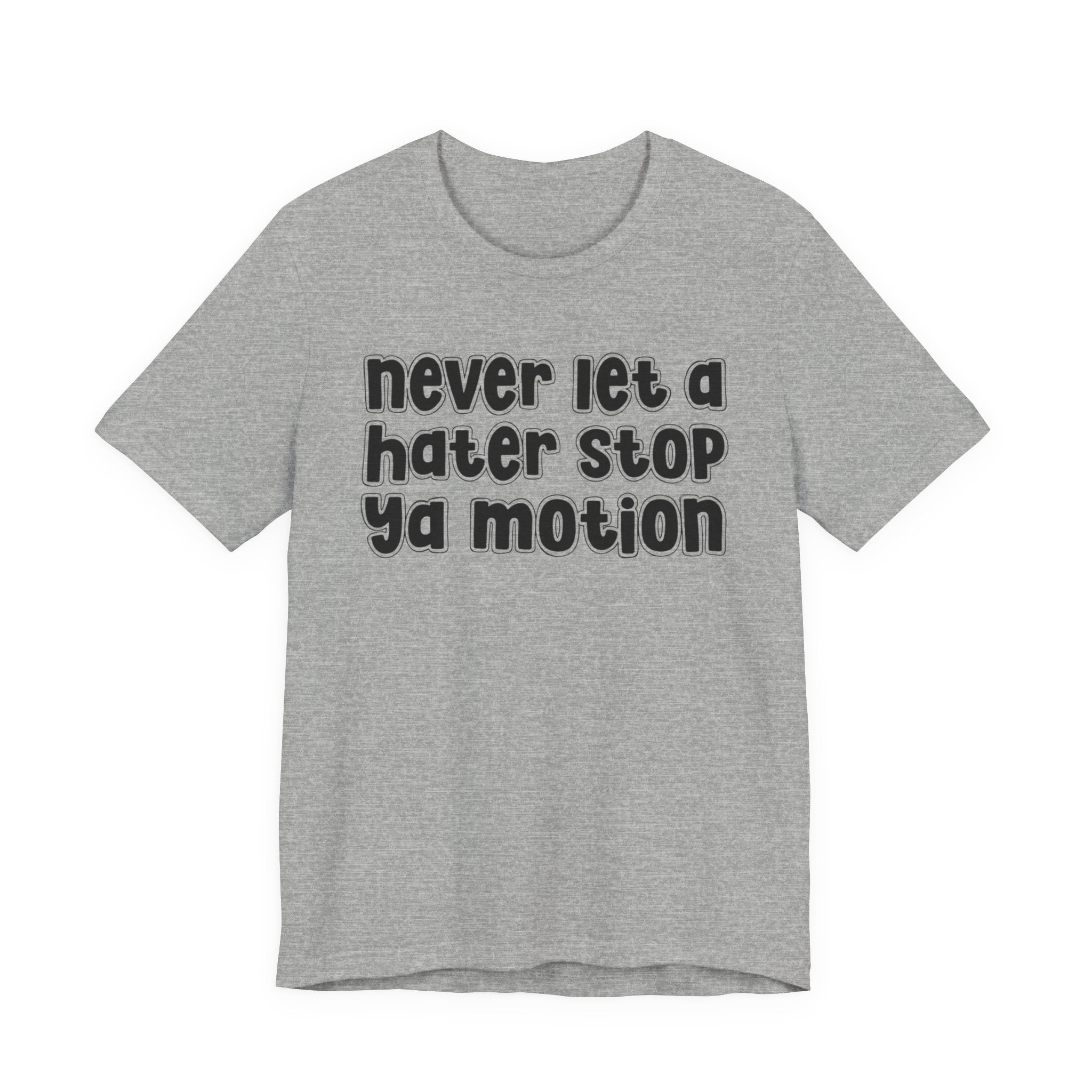 Never Let A Hater Stop Your Motion － Street Motivation T-shirt