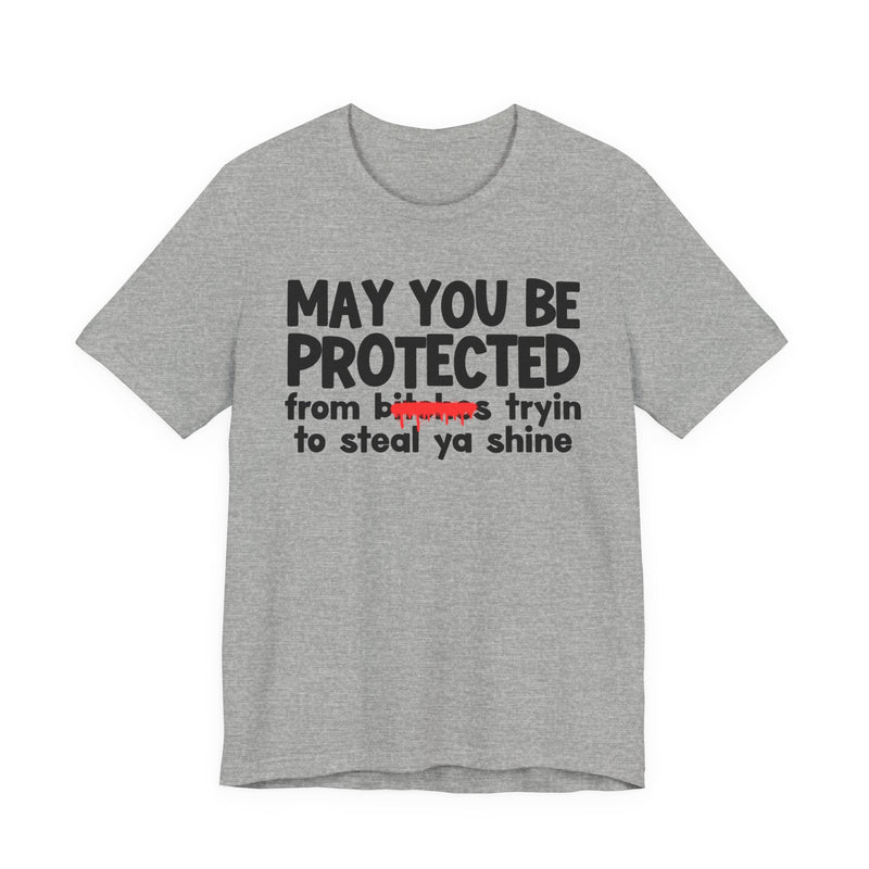 May You Be Protected From Bitches Tryin To Steal Ya Shine — Funny Protection Statement T-Shirt