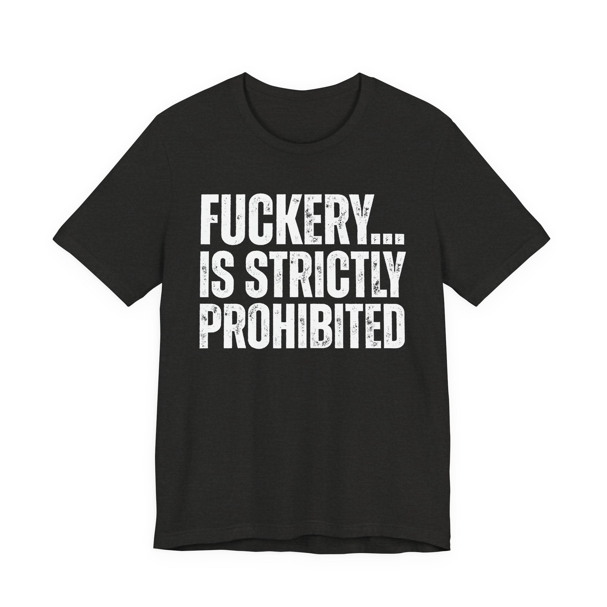 Fuckery...Is Strictly Prohibited — Sarcastic Statement T-Shirt