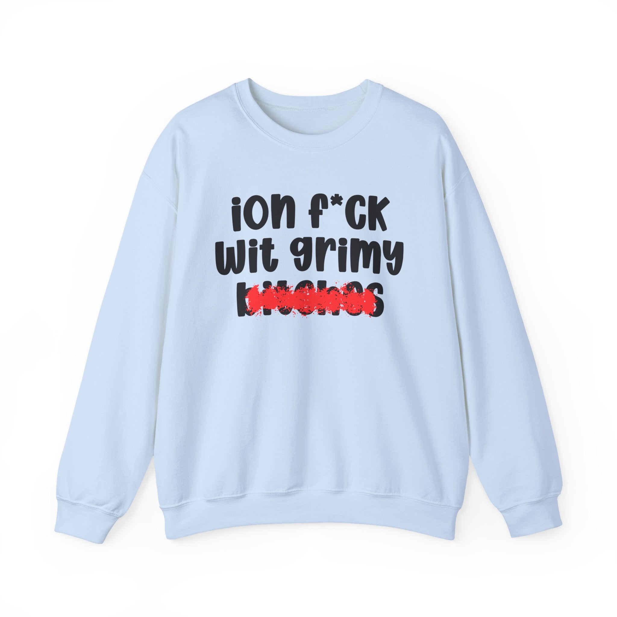 ION (I Don't) FUCK WIT GRIMY BITCHES — Bold Sarcastic Sweatshirt