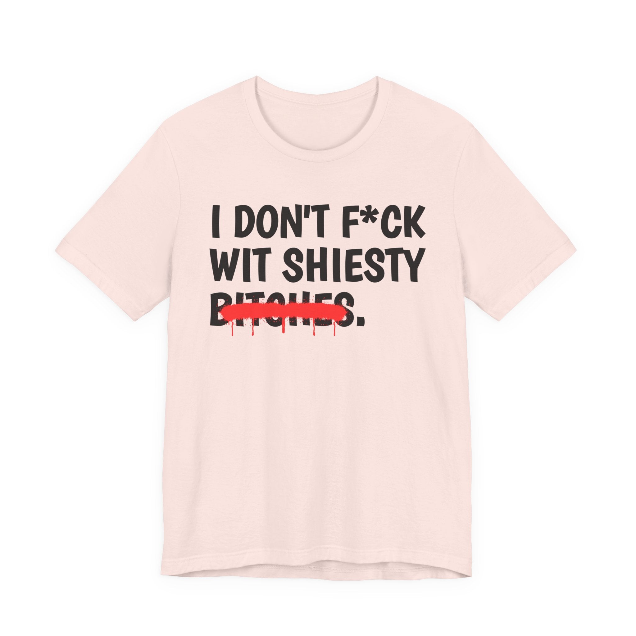 I Don't Fuck Wit Shiesty Bitches — Funny Sassy Statement T-Shirt