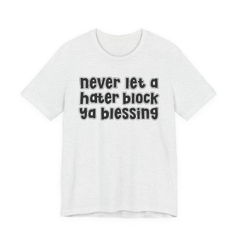 Never Let A Hater Block Ya Blessing － Bold Motivational T-shirt