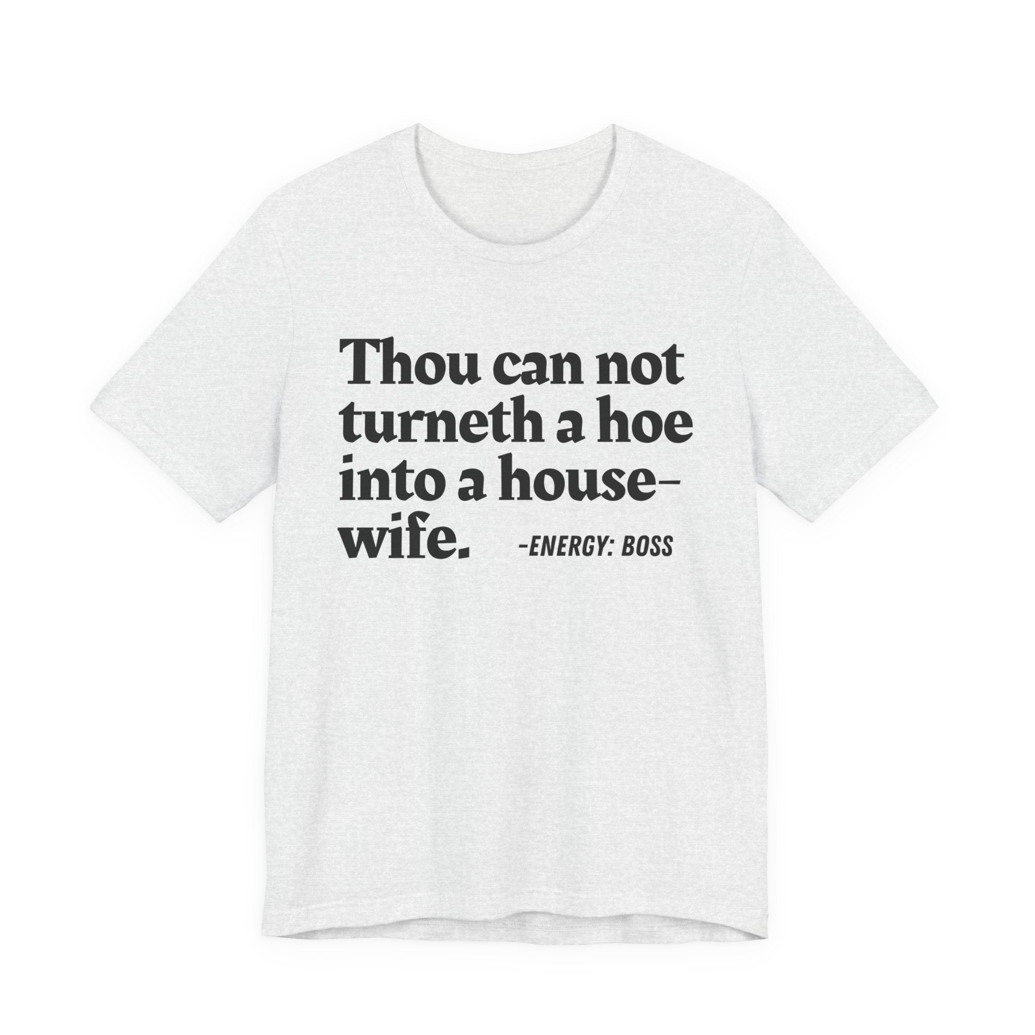 Thou Can Not Turneth A Hoe Into A House Wife - T-Shirt