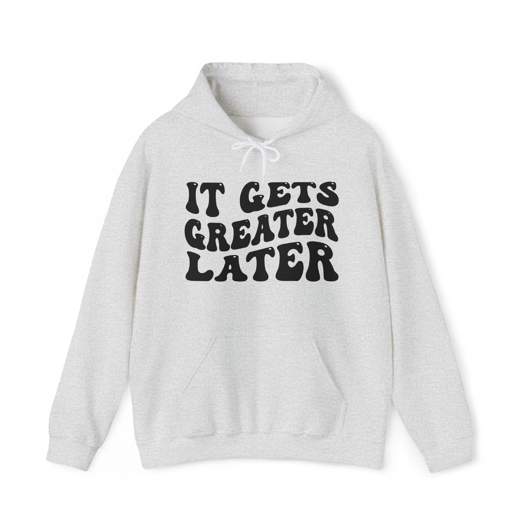 It Gets Greater Later — Hoodie