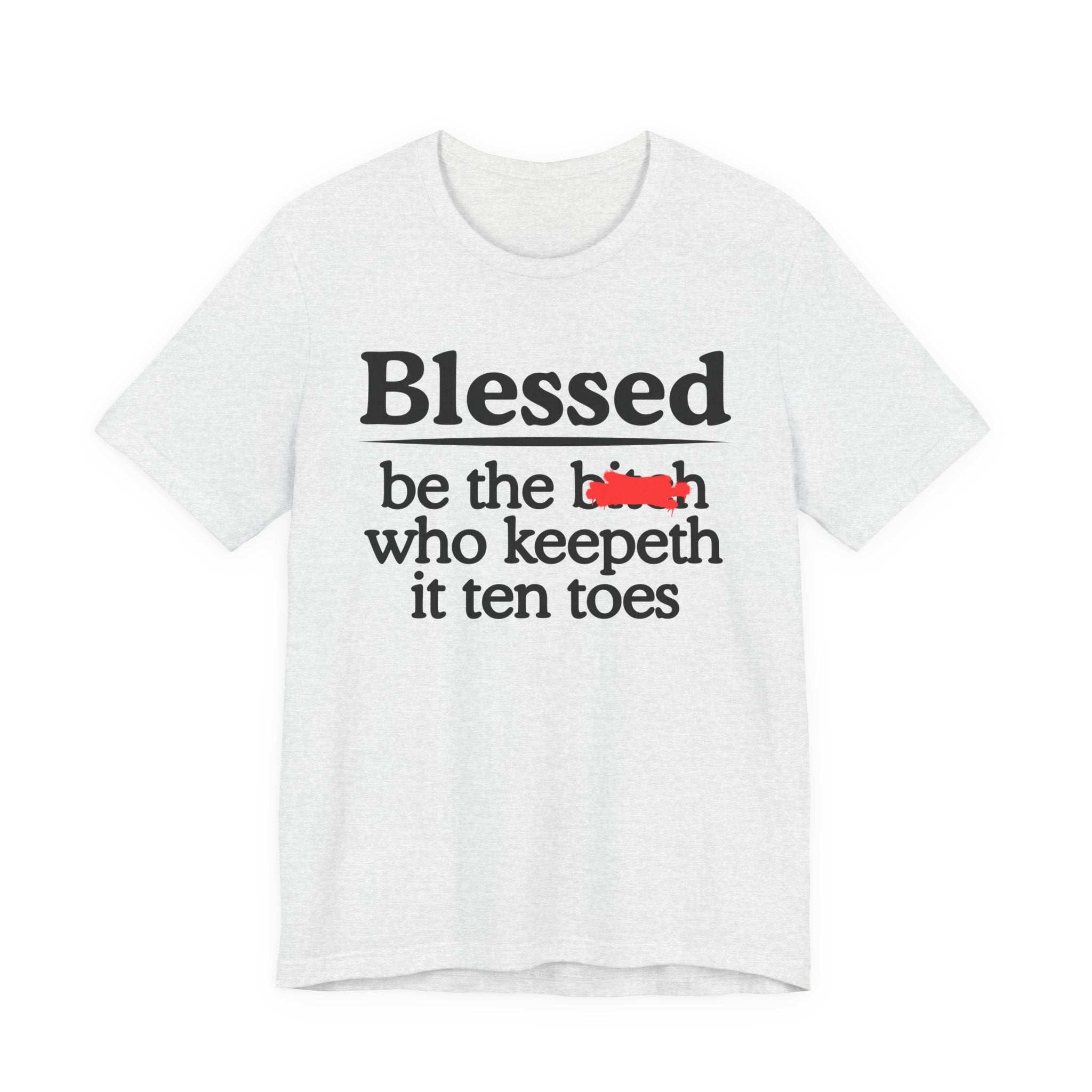 Blessed Be The Bitch Who Keepeth It Ten Toes — Funny Inspirational T-shirt