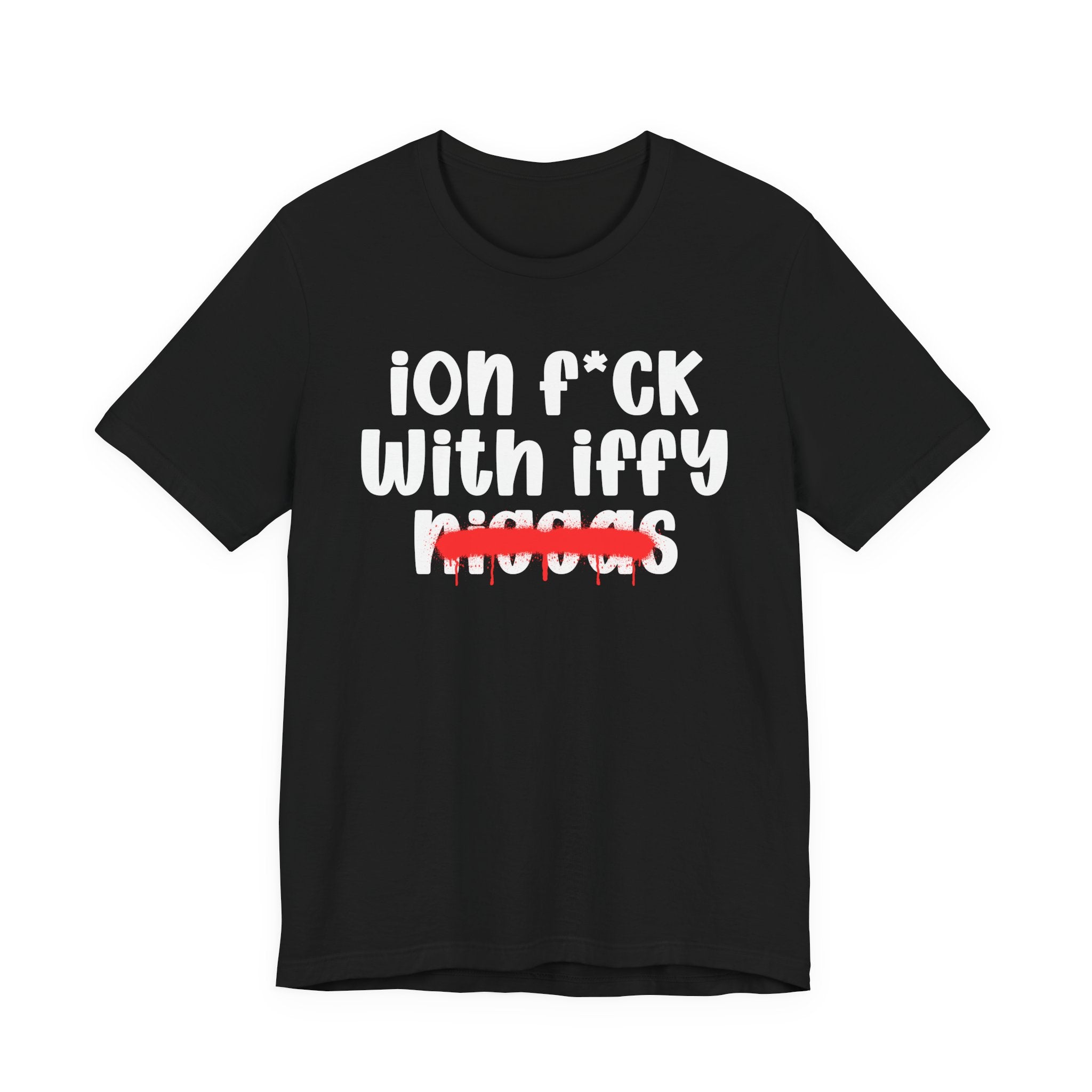 ION Fuck With Iffy Niggas - Brutally Direct Statement Tee