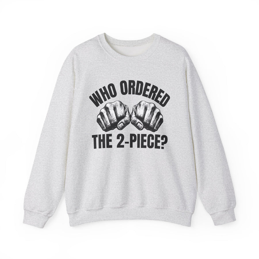 Who Ordered The 2 Piece — Sweatshirt front view: WHO ORDERED THE 2 PIECE in bold statement lettering. Street Talk Designs sports statement apparel.