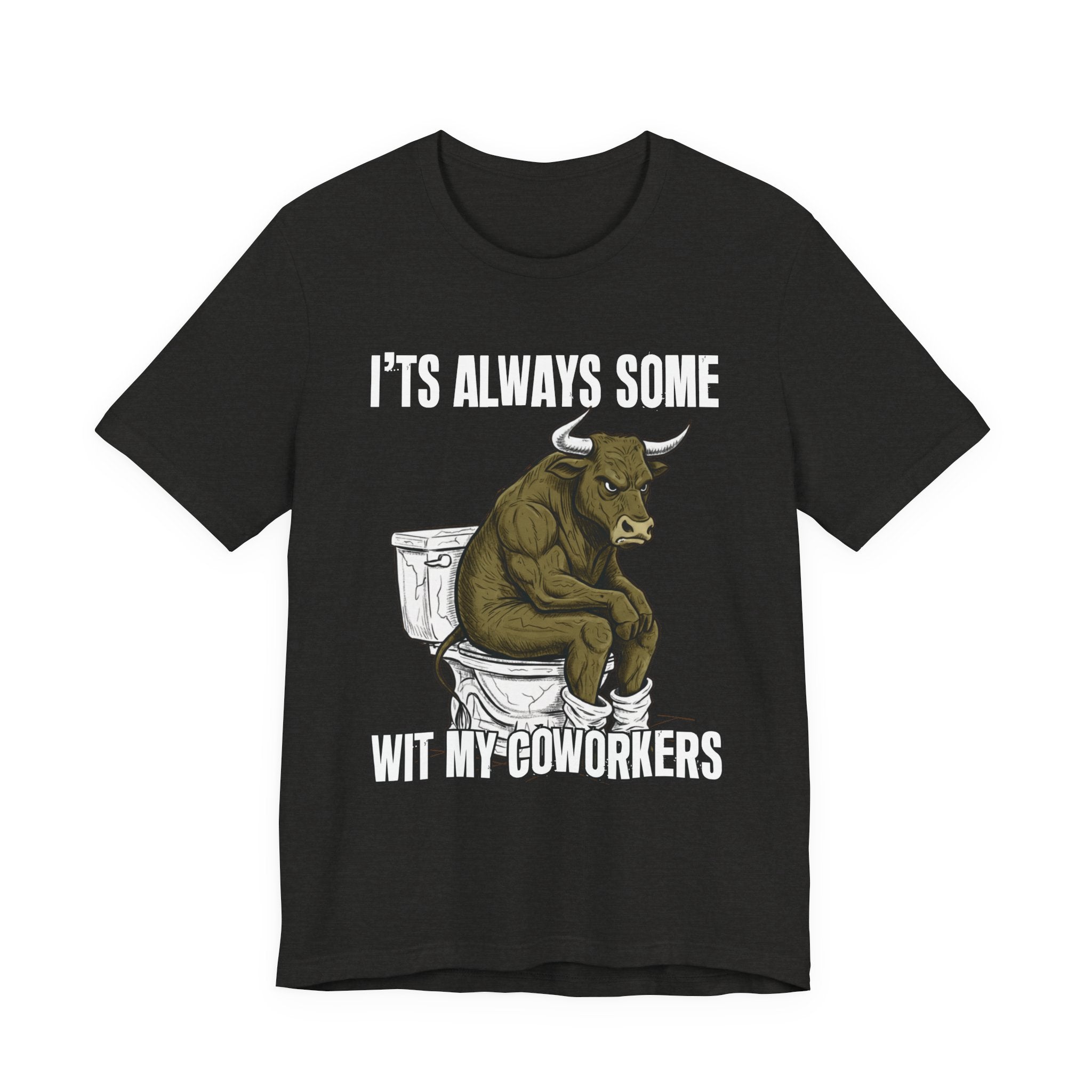 It's Always Some Bullshit Wit My Coworkers - Funny Bull On Toilet Tee