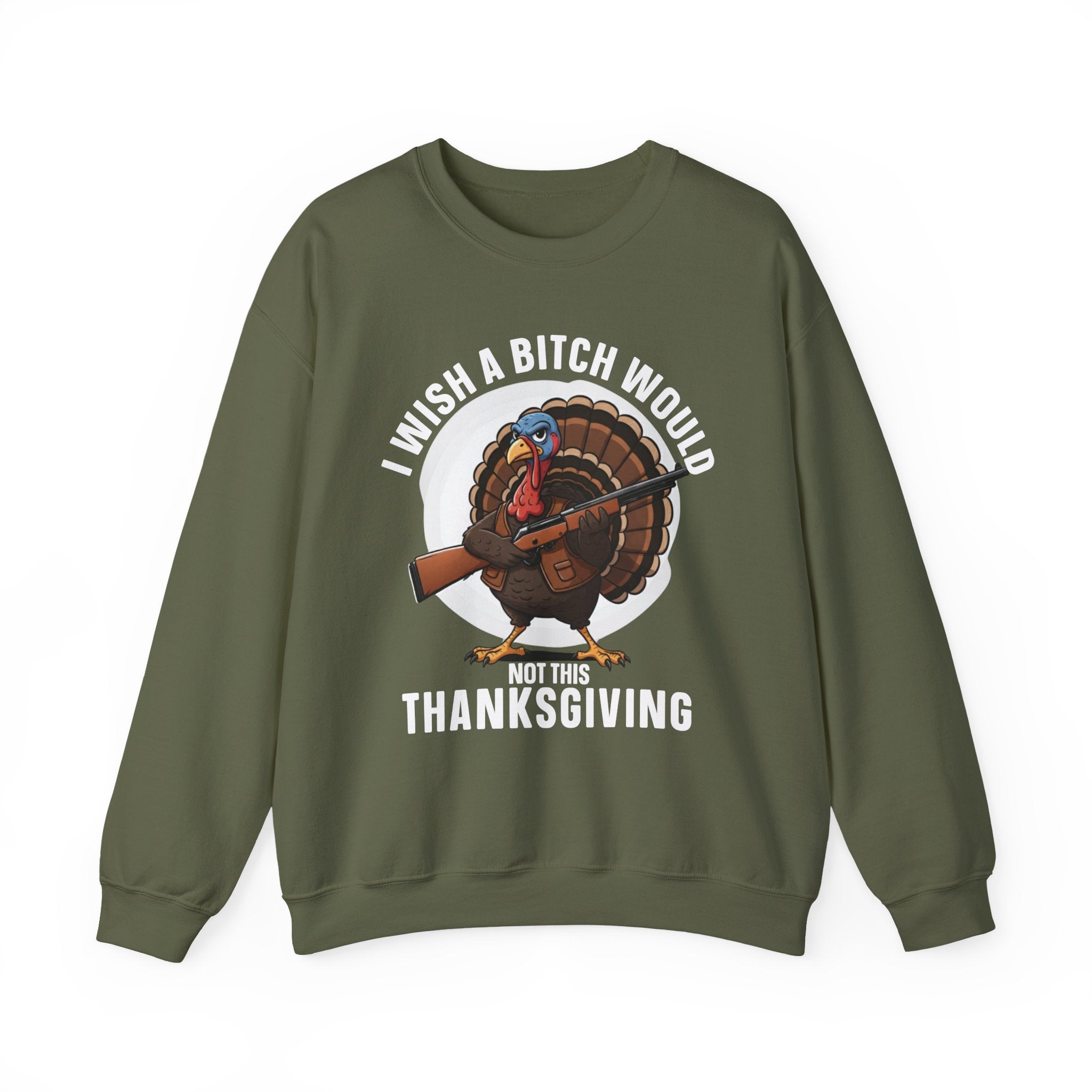 I Wish A  Bitch Would Not This Thanksgiving — Sweatshirt