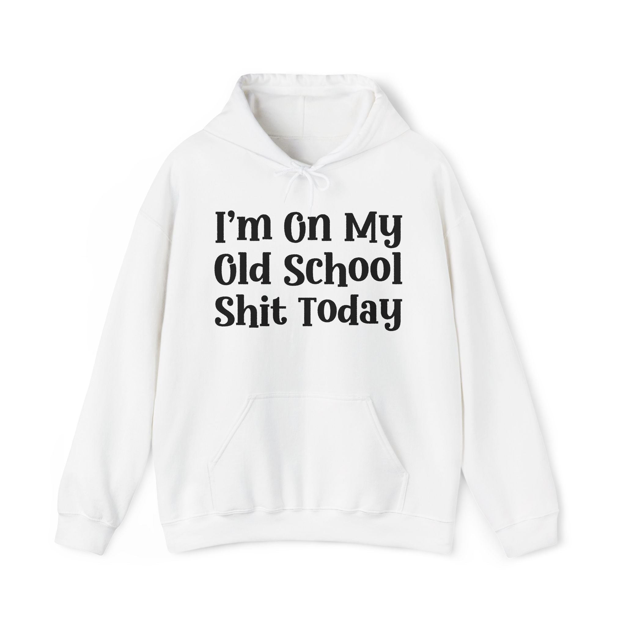 I'm On My Old School Shit Today -  Hoodie