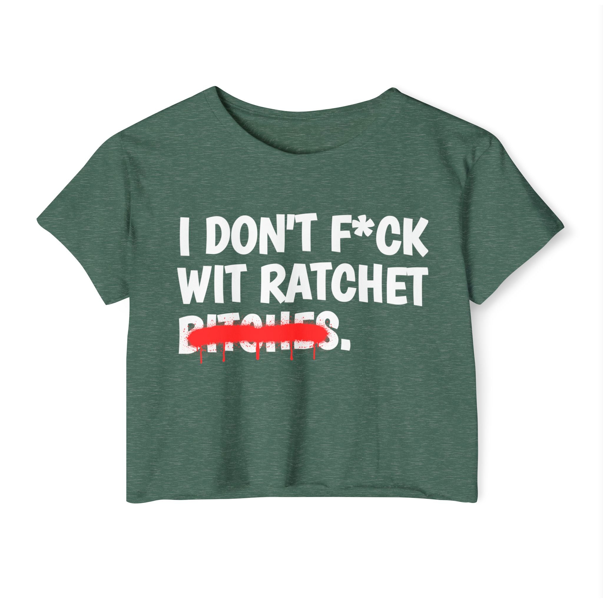 I Don't Fuck Wit Ratchet Bitches - Funny Sassy Statement Crop Top