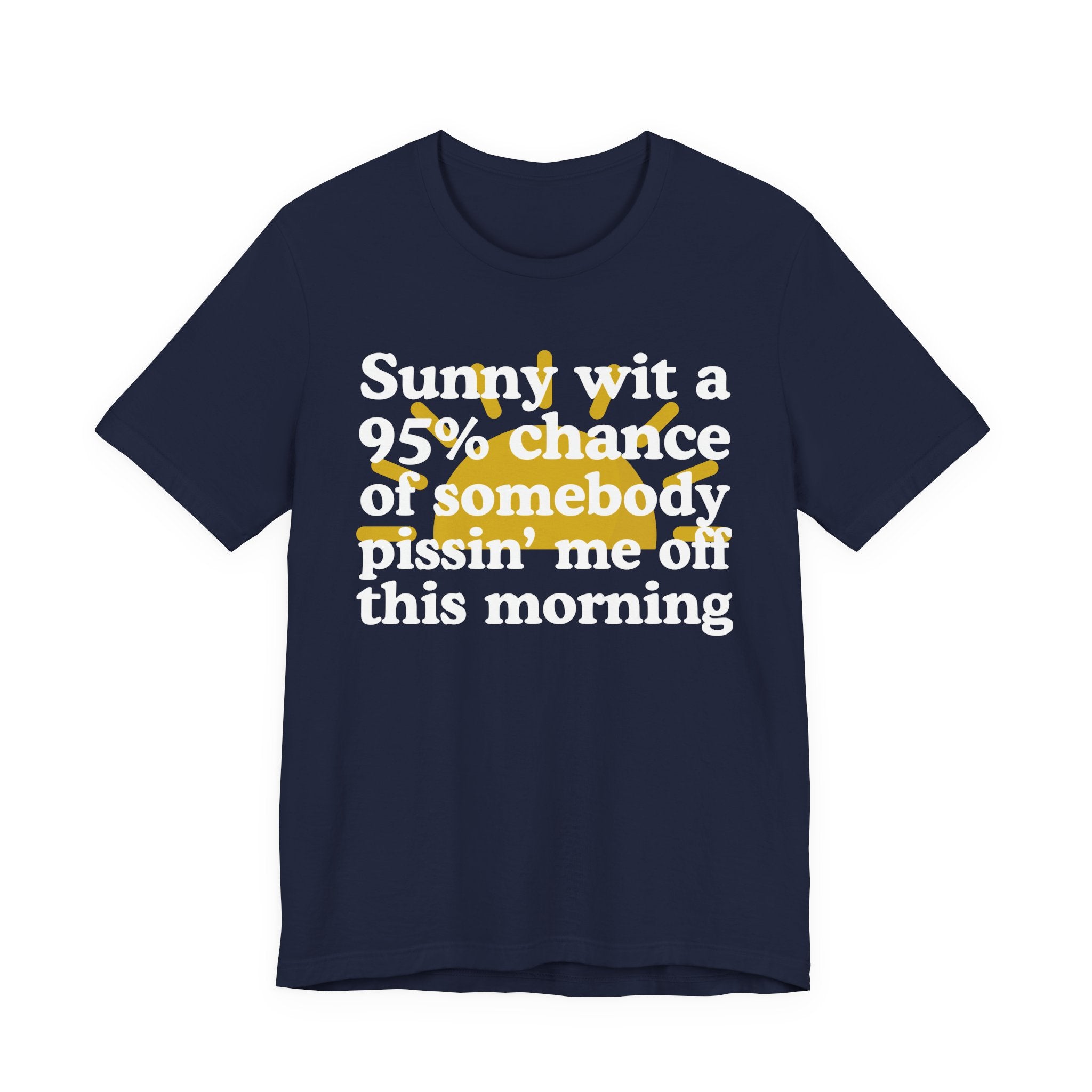 Sunny wit a 95% chance of Somebody Pissin' Me Off This Morning —  Funny Weather Forecast T-Shirt