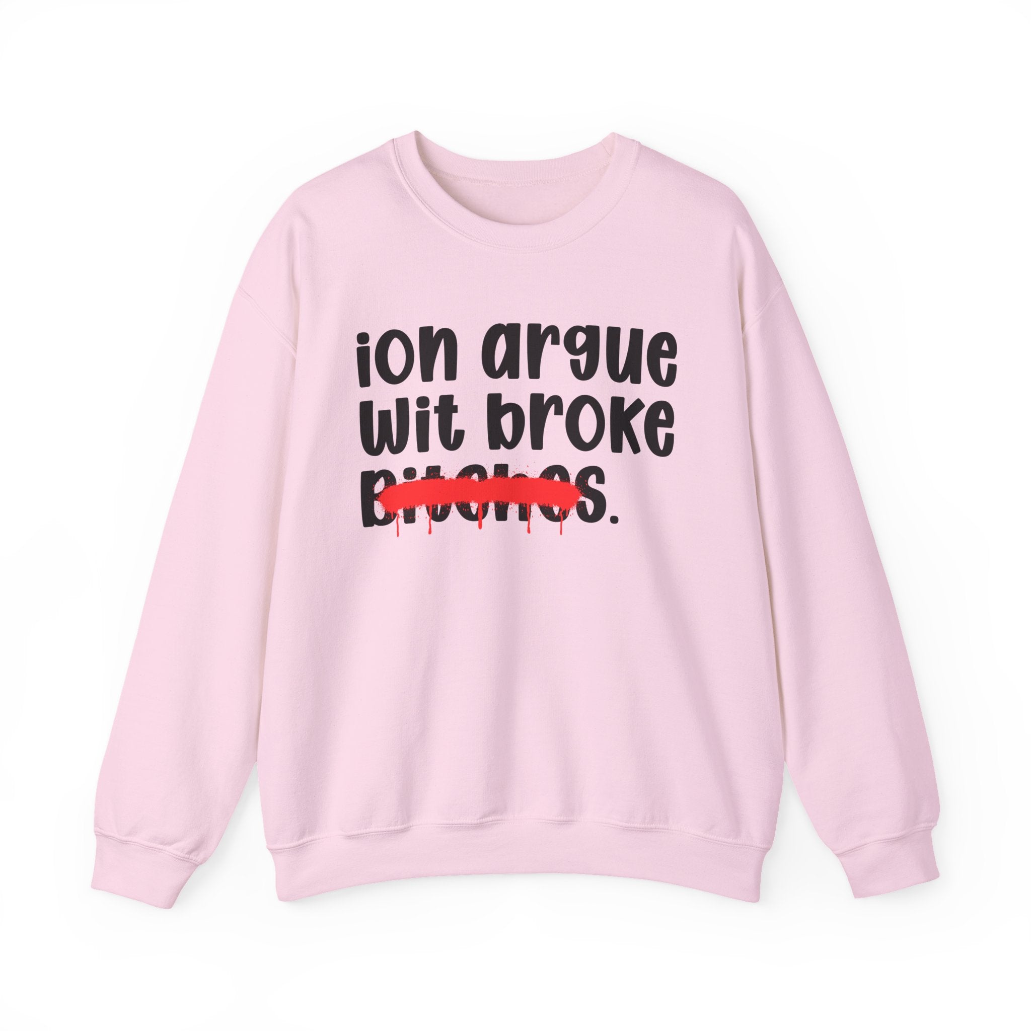 ION (I Don't) Argue Wit Broke Bitches — Funny Statement Sweatshirt