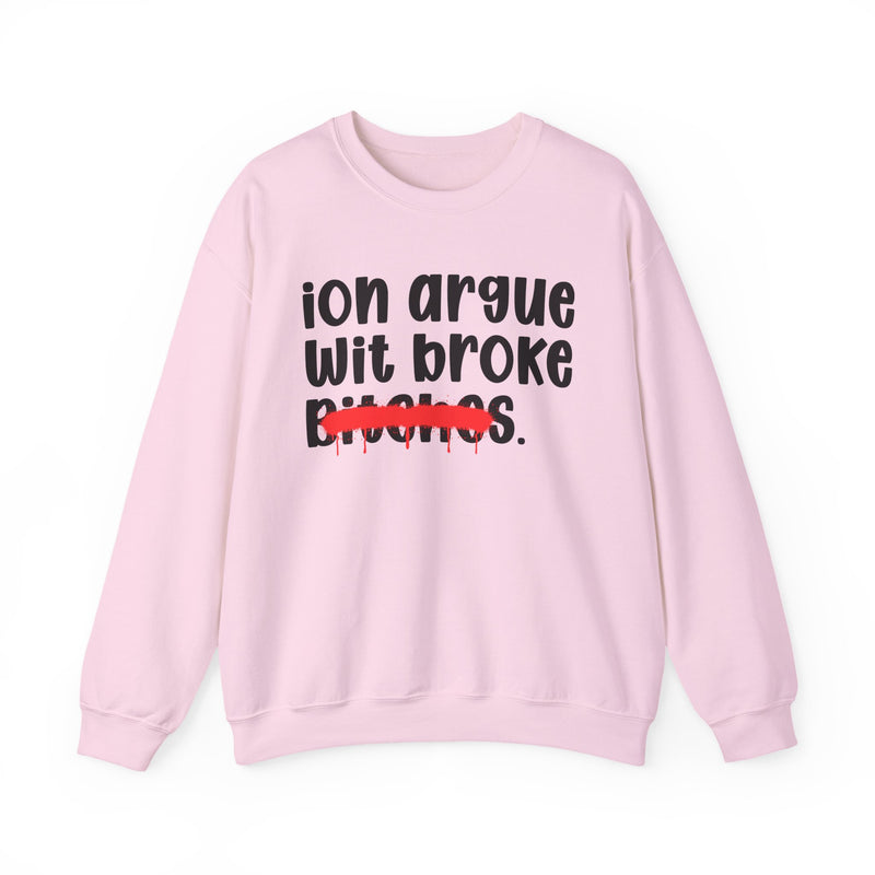 ION (I Don't) Argue Wit Broke Bitches — Funny Statement Sweatshirt