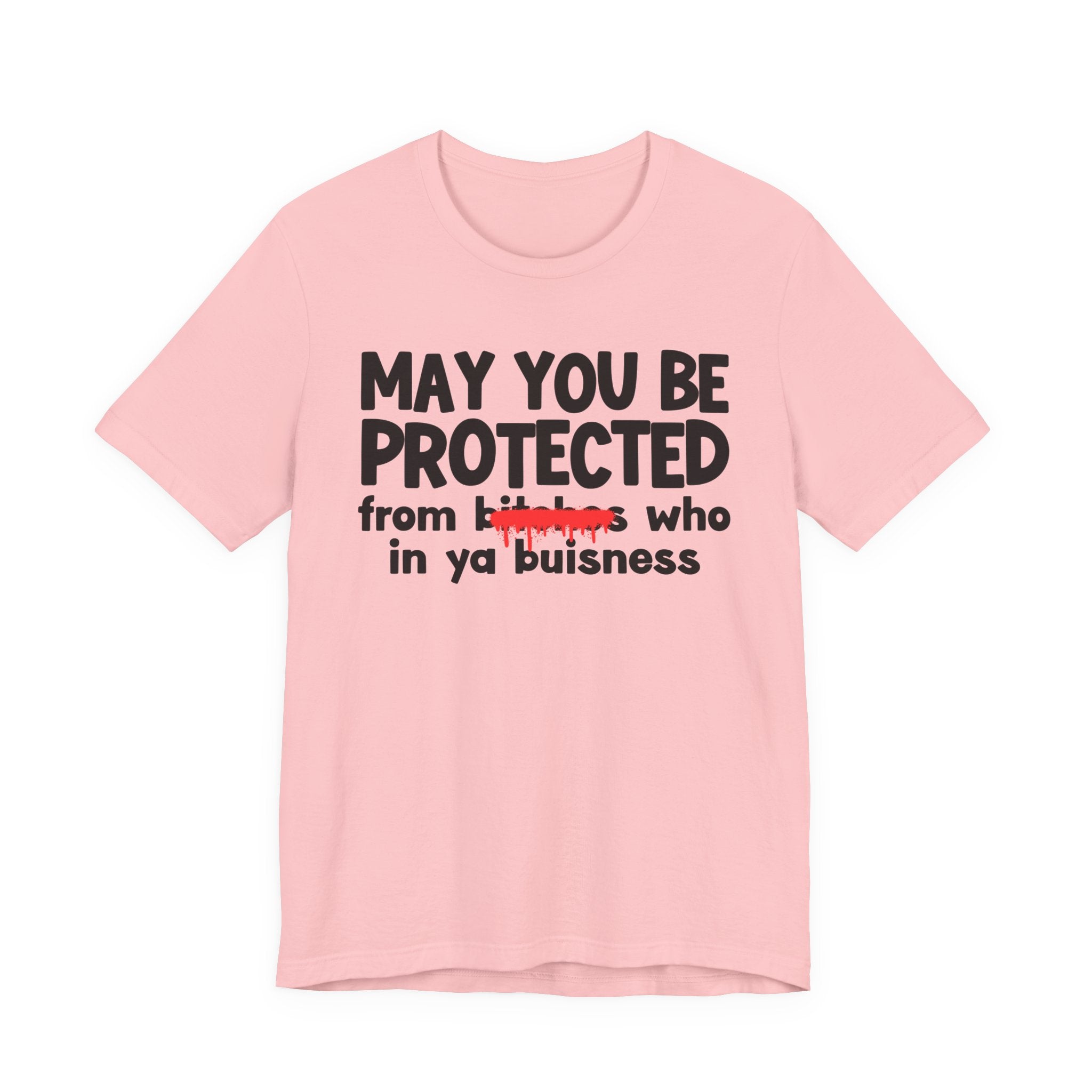 May You Be Protected From Bitches Who In Ya Buisness — Funny Protection Statement T-Shirt