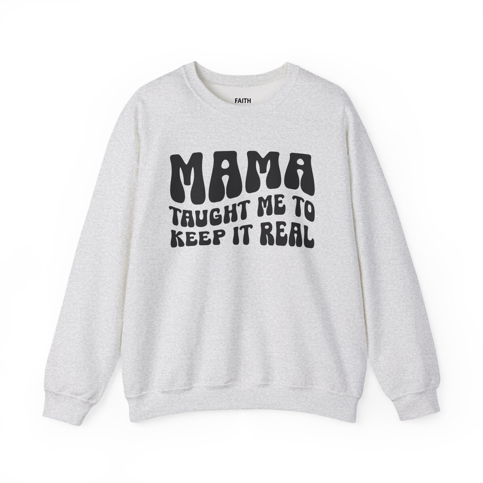 Mama Taught Me To Keep It Real Sweatshirt (solid print)