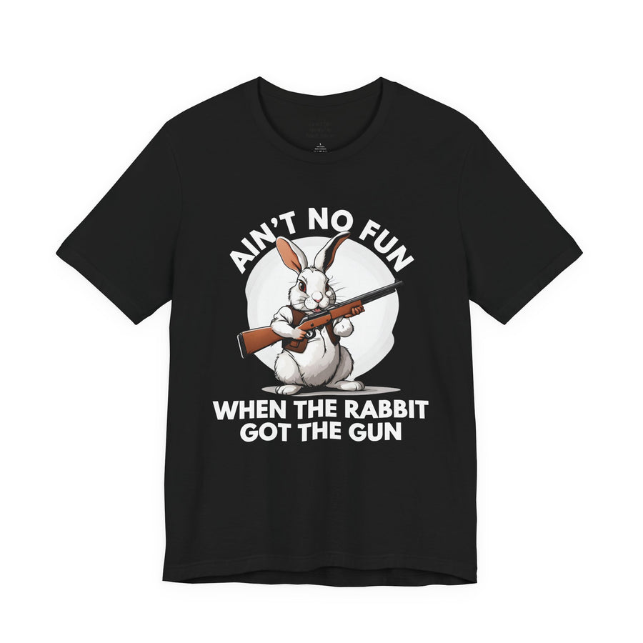 Ain't No Fun When The Rabbit Got The Gun — T-Shirt front view: AIN'T NO FUN WHEN THE RABBIT GOT THE GUN in bold statement lettering. Street Talk Designs humor statement apparel.